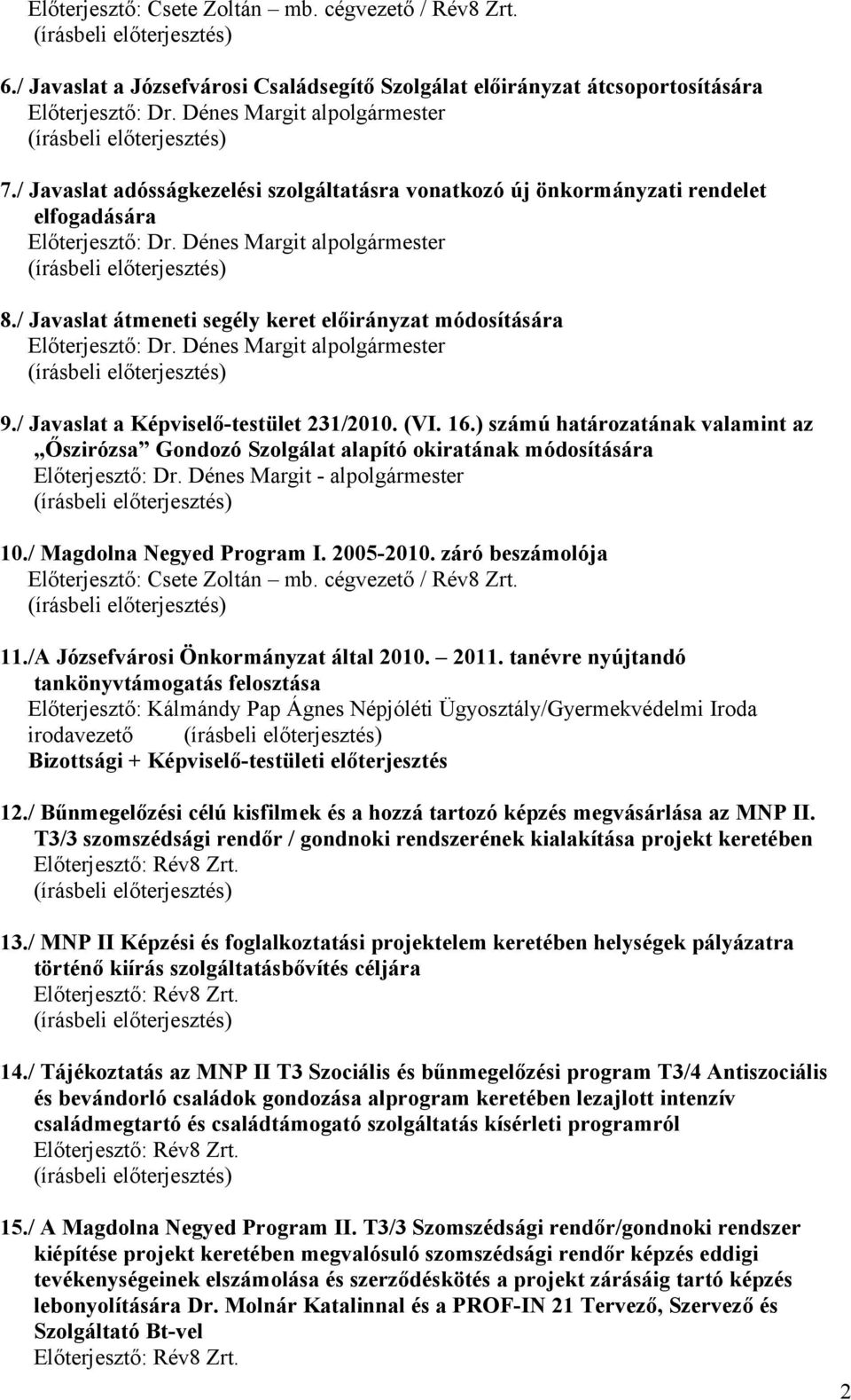 / Javaslat átmeneti segély keret előirányzat módosítására Előterjesztő: Dr. Dénes Margit alpolgármester 9./ Javaslat a Képviselő-testület 231/2010. (VI. 16.