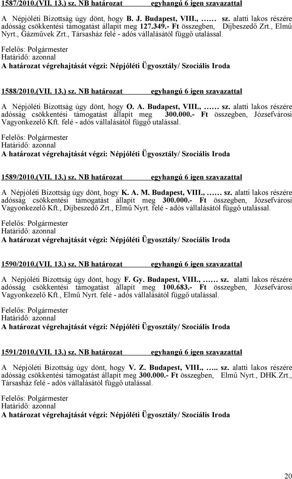 , sz. alatti lakos részére adósság csökkentési támogatást állapít meg 300.000.- Ft összegben, Józsefvárosi Vagyonkezelő Kft. felé - adós vállalásától függő utalással. 1589/2010.(VII. 13.) sz.