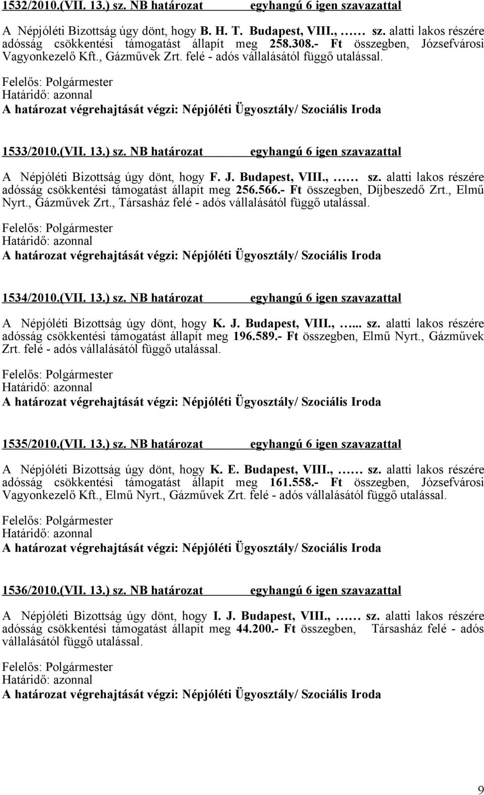 , sz. alatti lakos részére adósság csökkentési támogatást állapít meg 256.566.- Ft összegben, Díjbeszedő Zrt., Elmű Nyrt., Gázművek Zrt., Társasház felé - adós vállalásától függő utalással. 1534/2010.