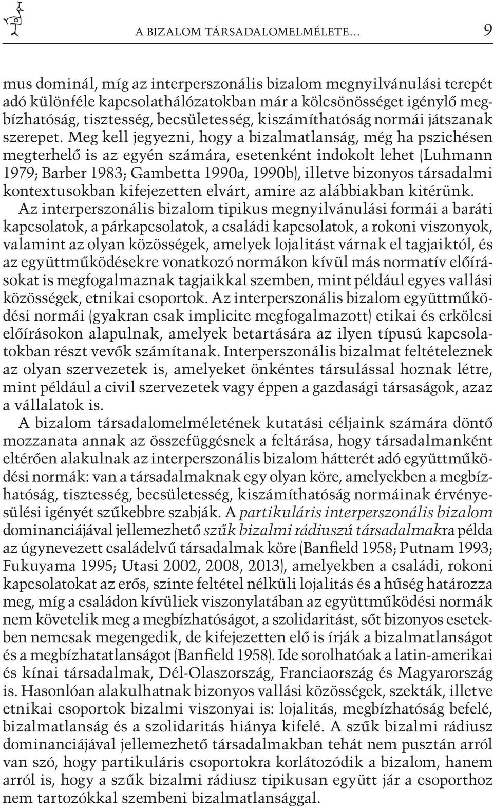 Meg kell jegyezni, hogy a bizalmatlanság, még ha pszichésen megterhelő is az egyén számára, esetenként indokolt lehet (Luhmann 1979; Barber 1983; Gambetta 1990a, 1990b), illetve bizonyos társadalmi