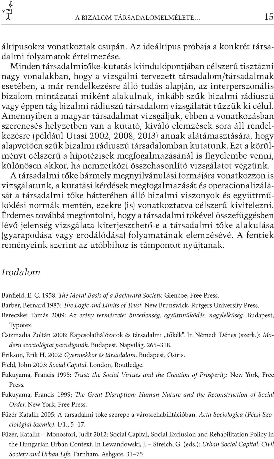 interperszonális bizalom mintázatai miként alakulnak, inkább szűk bizalmi rádiuszú vagy éppen tág bizalmi rádiuszú társadalom vizsgálatát tűzzük ki célul.