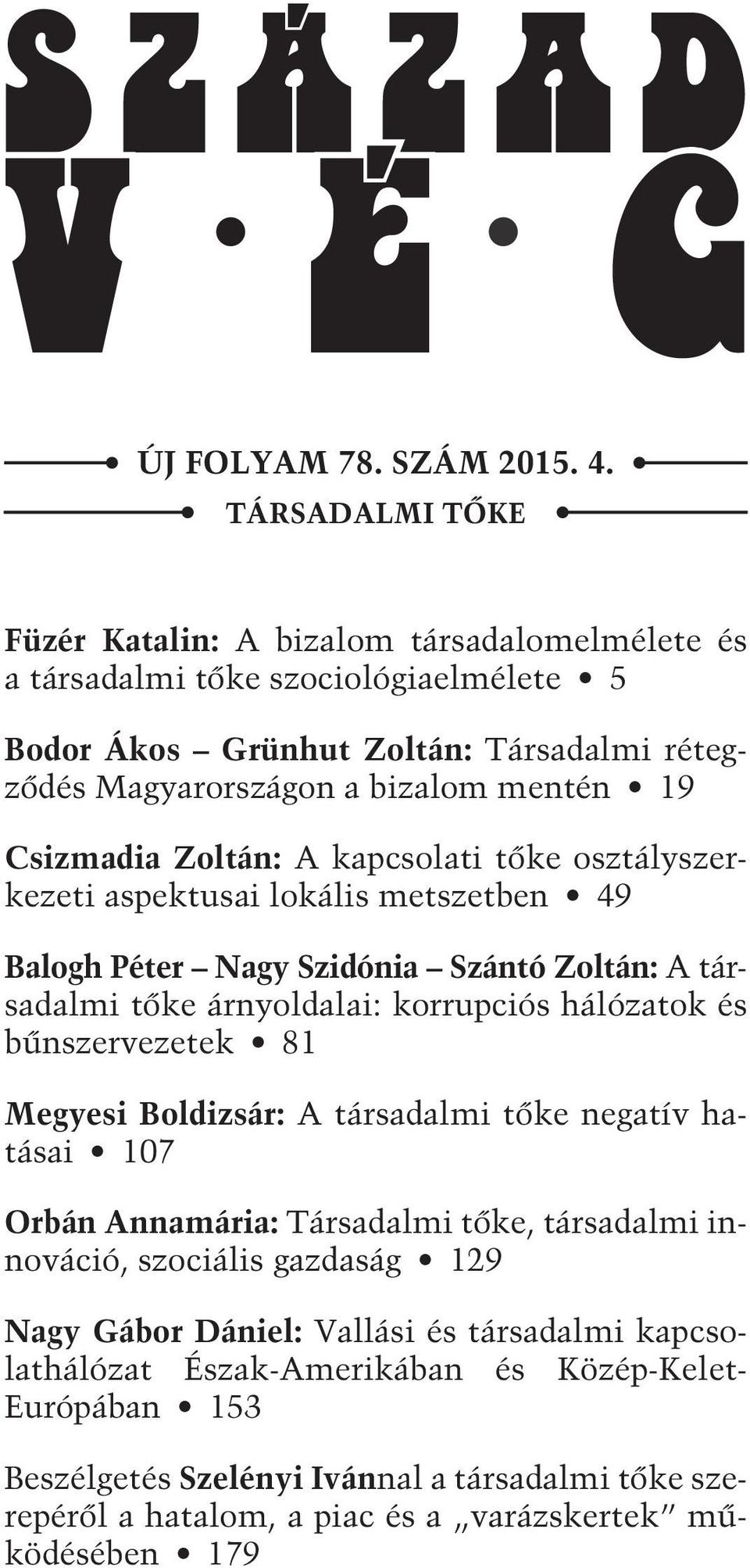 Csizmadia Zoltán: A kapcsolati tőke osztályszerkezeti aspektusai lokális metszetben 49 Balogh Péter Nagy Szidónia Szántó Zoltán: A társadalmi tőke árnyoldalai: korrupciós hálózatok és