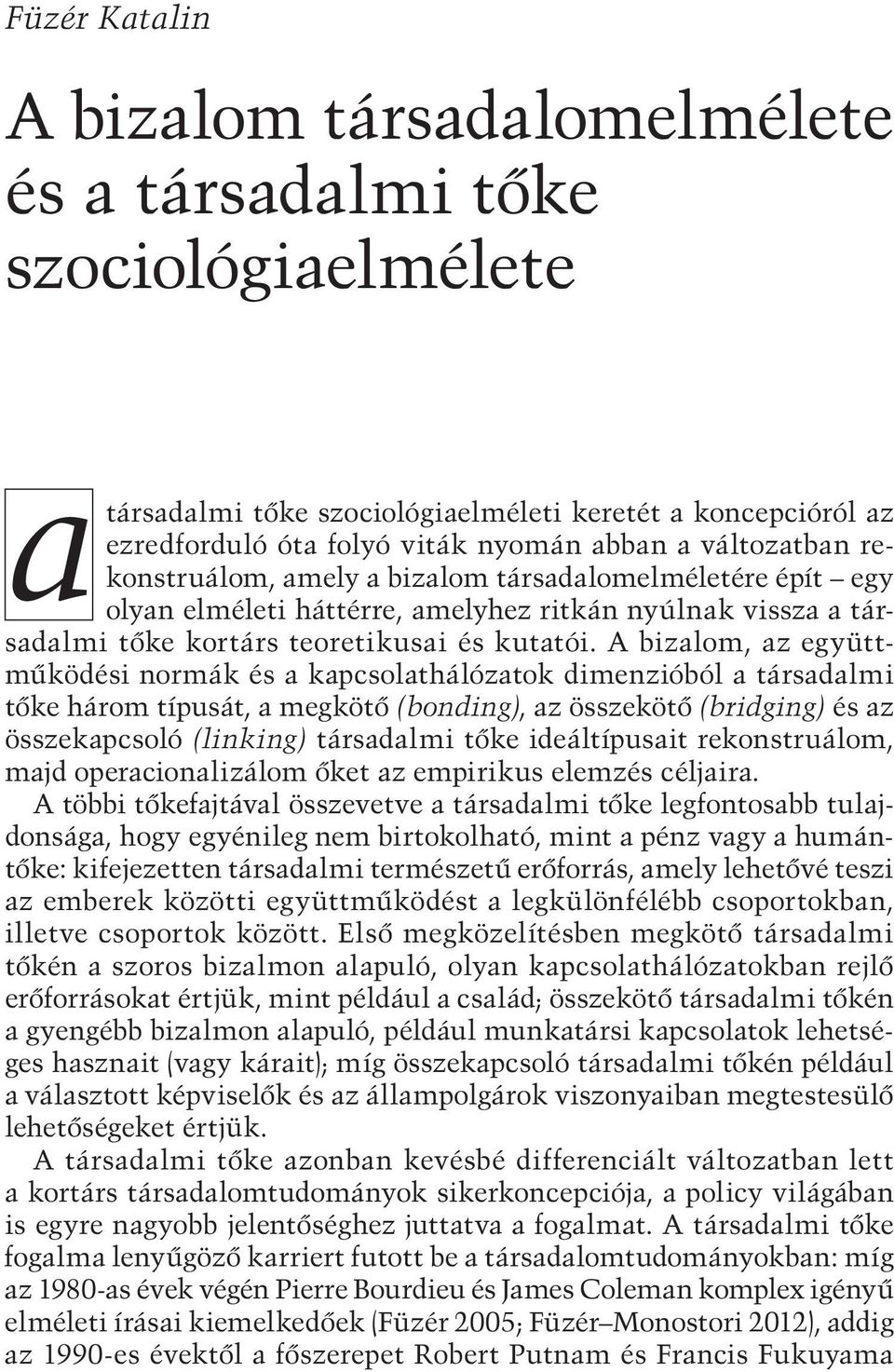 A bizalom, az együttműködési normák és a kapcsolathálózatok dimenzióból a társadalmi tőke három típusát, a megkötő (bonding), az összekötő (bridging) és az összekapcsoló (linking) társadalmi tőke