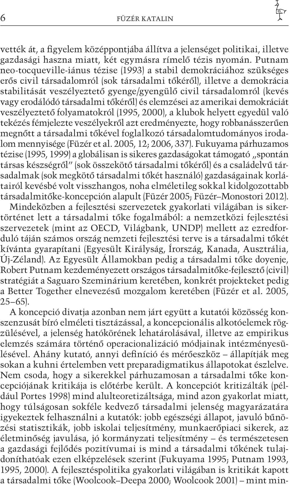 társadalomról (kevés vagy erodálódó társadalmi tőkéről) és elemzései az amerikai demokrá ciát veszélyeztető folyamatokról (1995, 2000), a klubok helyett egyedül való tekézés fémjelezte veszélyekről