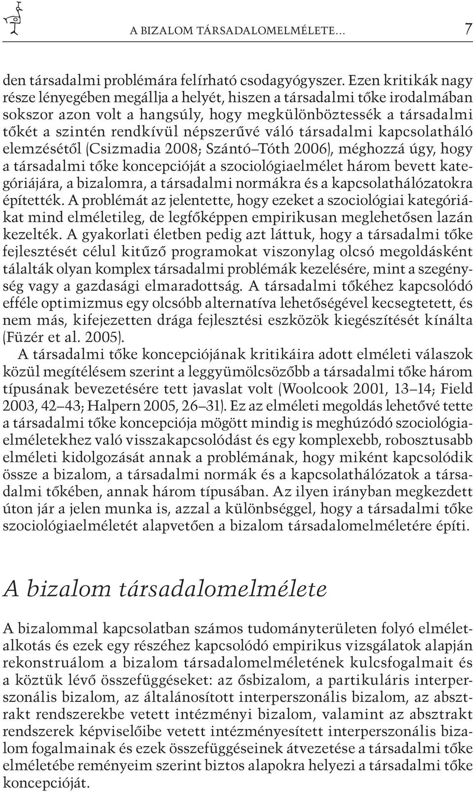 társadalmi kapcsolatháló elemzésétől (Csizmadia 2008; Szántó Tóth 2006), méghozzá úgy, hogy a társadalmi tőke koncepcióját a szociológiaelmélet három bevett kategóriájára, a bizalomra, a társadalmi