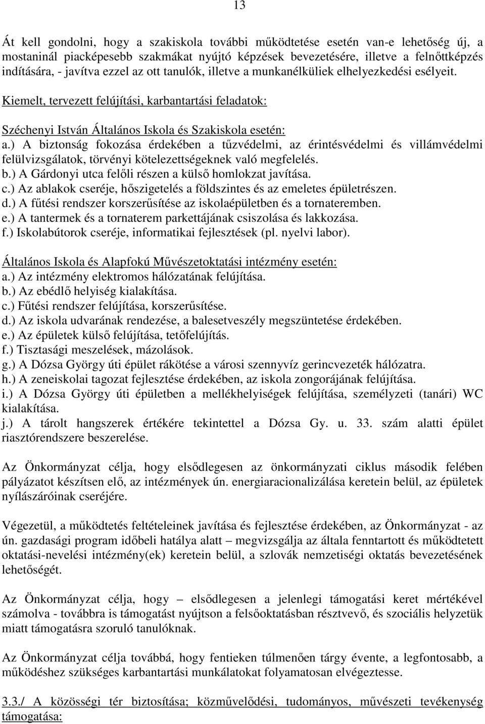 ) A biztonság fokozása érdekében a tőzvédelmi, az érintésvédelmi és villámvédelmi felülvizsgálatok, törvényi kötelezettségeknek való megfelelés. b.) A Gárdonyi utca felıli részen a külsı homlokzat javítása.