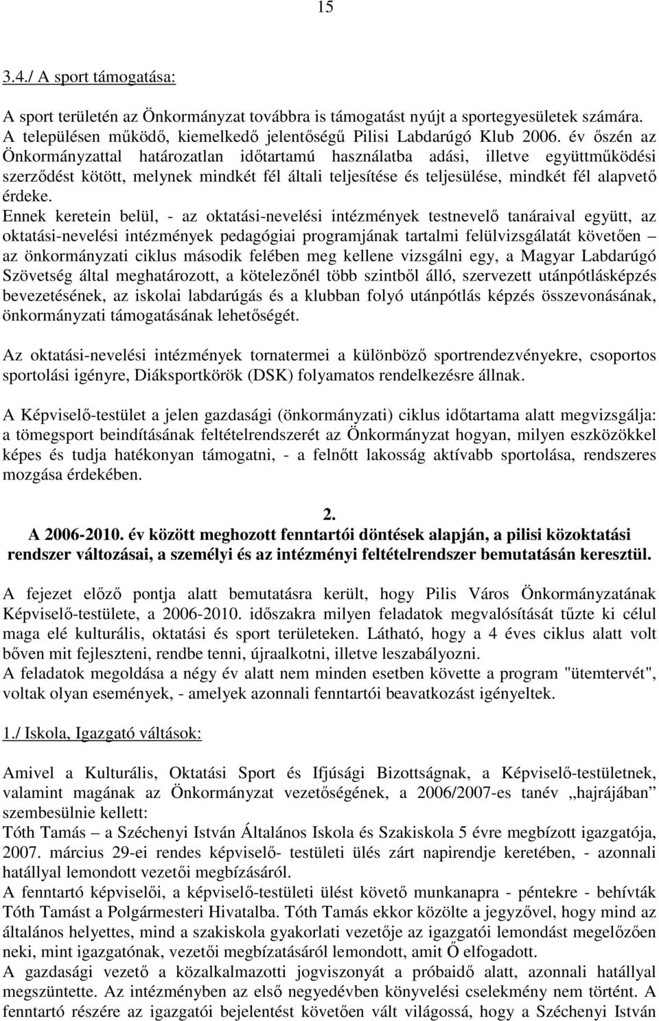 Ennek keretein belül, - az oktatási-nevelési intézmények testnevelı tanáraival együtt, az oktatási-nevelési intézmények pedagógiai programjának tartalmi felülvizsgálatát követıen az önkormányzati