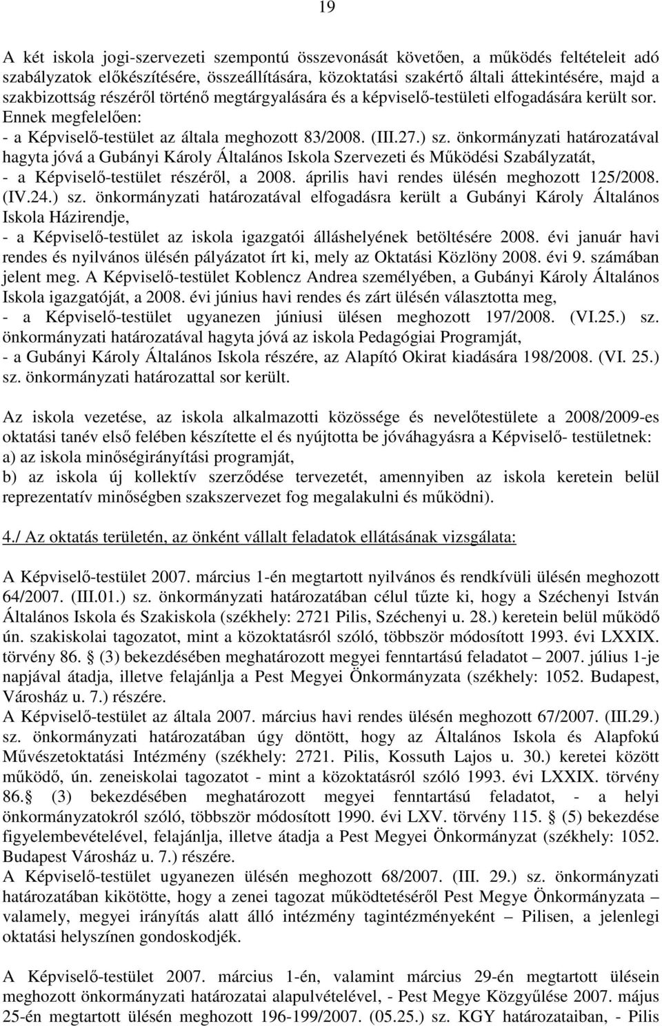 önkormányzati határozatával hagyta jóvá a Gubányi Károly Általános Iskola Szervezeti és Mőködési Szabályzatát, - a Képviselı-testület részérıl, a 2008. április havi rendes ülésén meghozott 125/2008.