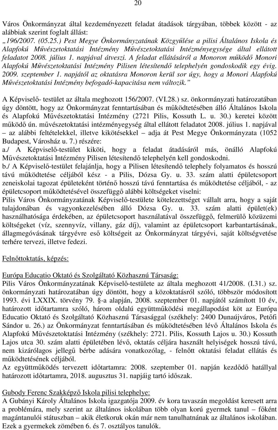 A feladat ellátásáról a Monoron mőködı Monori Alapfokú Mővészetoktatási Intézmény Pilisen létesítendı telephelyén gondoskodik egy évig. 2009. szeptember 1.