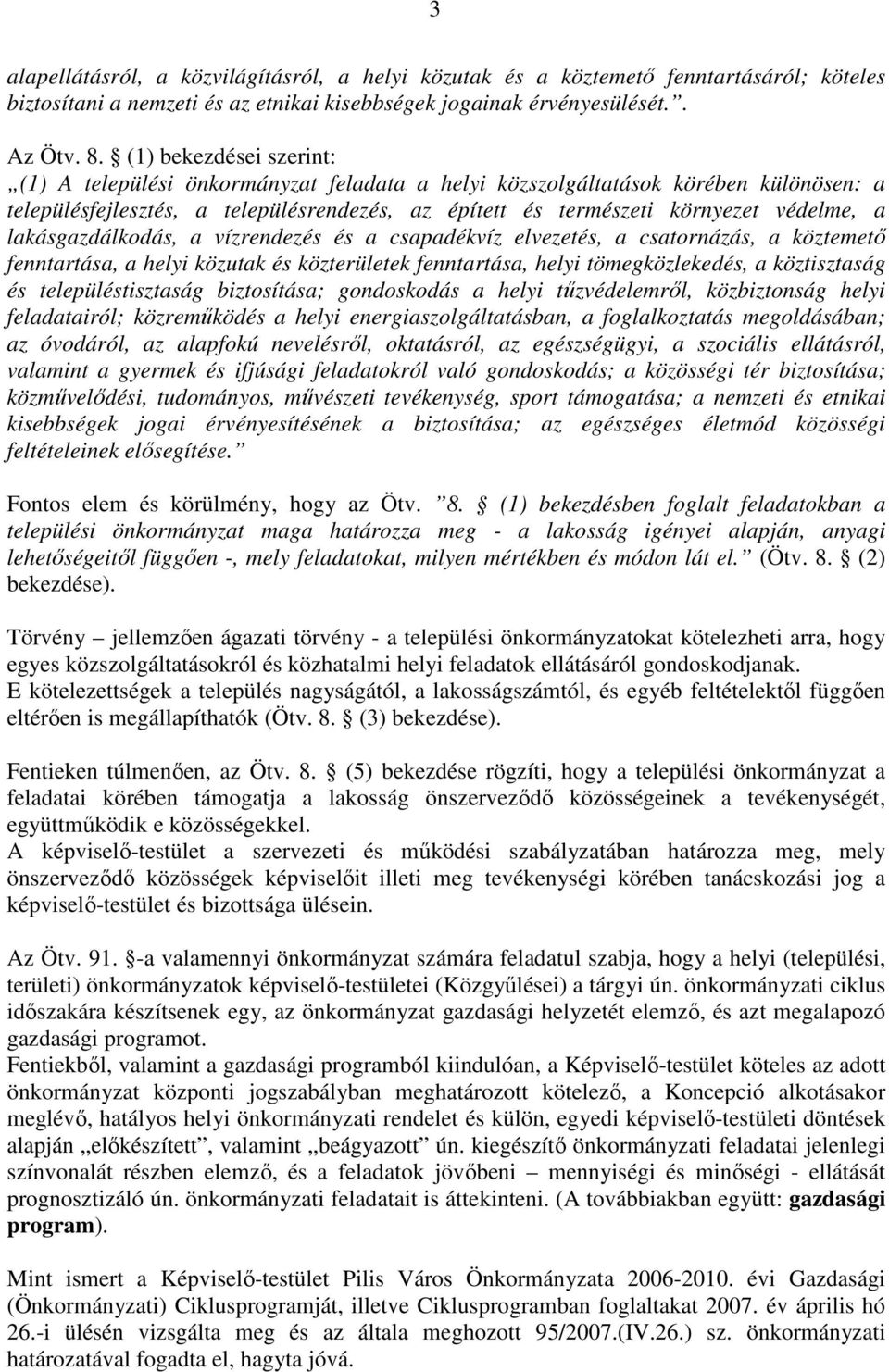 lakásgazdálkodás, a vízrendezés és a csapadékvíz elvezetés, a csatornázás, a köztemetı fenntartása, a helyi közutak és közterületek fenntartása, helyi tömegközlekedés, a köztisztaság és