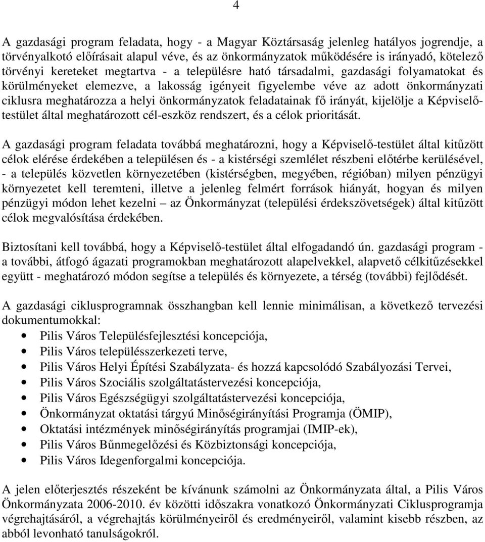 önkormányzatok feladatainak fı irányát, kijelölje a Képviselıtestület által meghatározott cél-eszköz rendszert, és a célok prioritását.