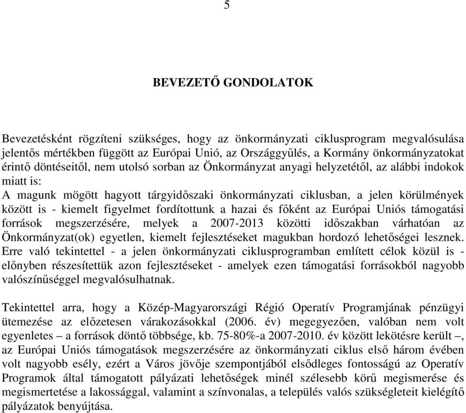 kiemelt figyelmet fordítottunk a hazai és fıként az Európai Uniós támogatási források megszerzésére, melyek a 2007-2013 közötti idıszakban várhatóan az Önkormányzat(ok) egyetlen, kiemelt