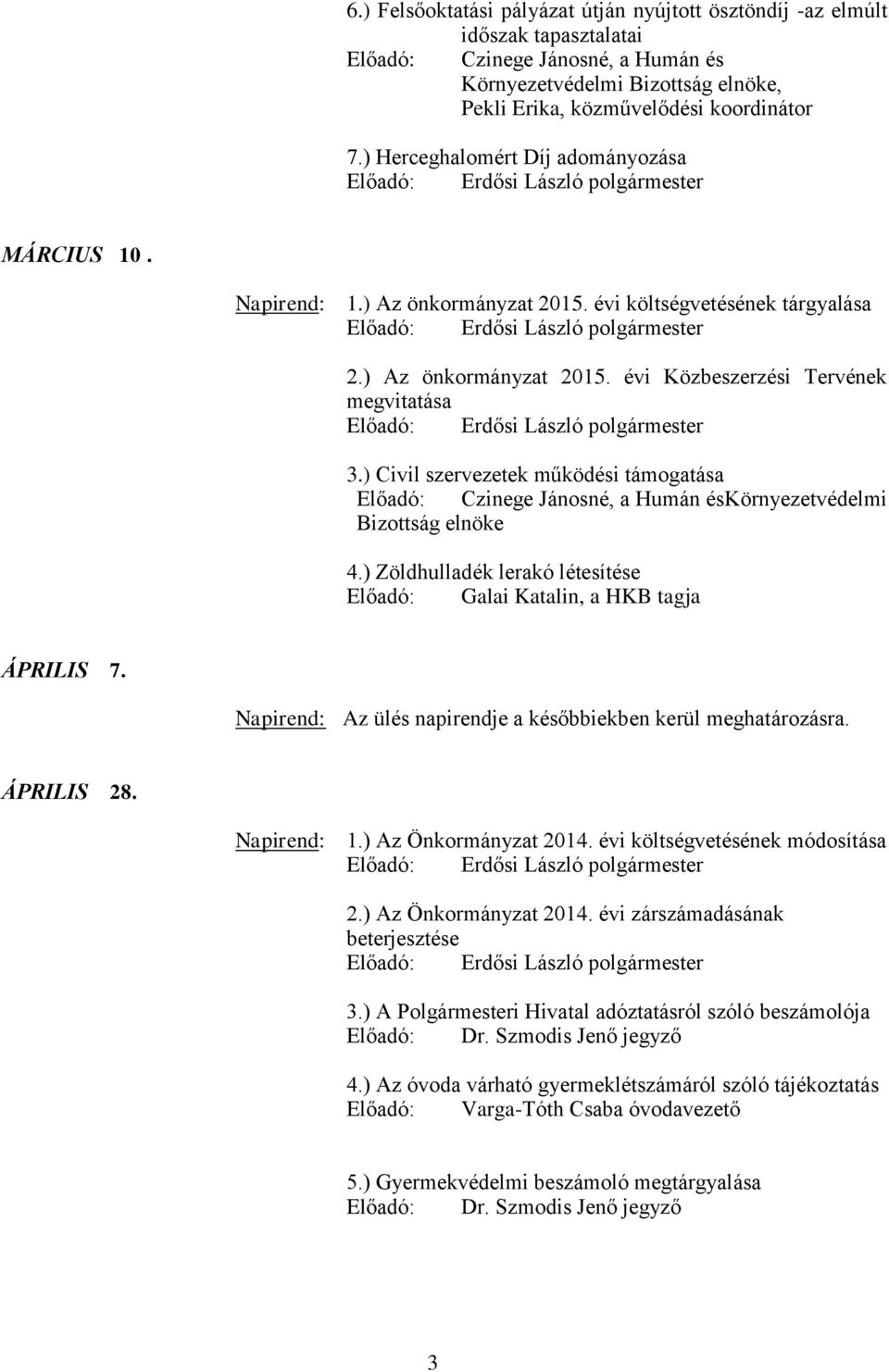 ) Civil szervezetek működési támogatása Előadó: Czinege Jánosné, a Humán éskörnyezetvédelmi Bizottság elnöke 4.) Zöldhulladék lerakó létesítése Előadó: Galai Katalin, a HKB tagja ÁPRILIS 7.