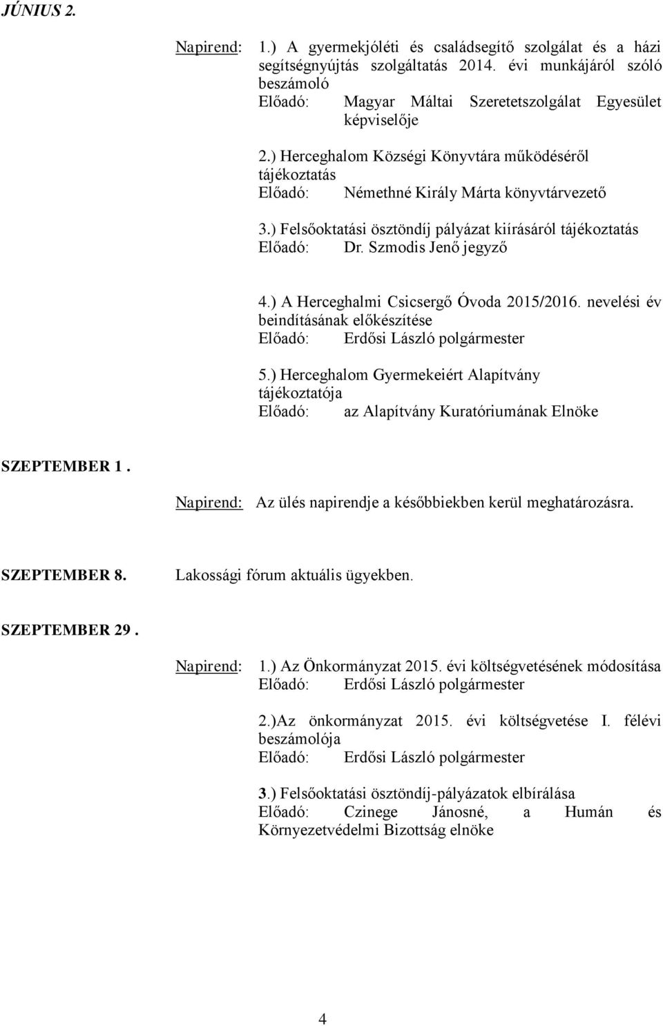 ) Felsőoktatási ösztöndíj pályázat kiírásáról tájékoztatás 4.) A Herceghalmi Csicsergő Óvoda 2015/2016. nevelési év beindításának előkészítése 5.