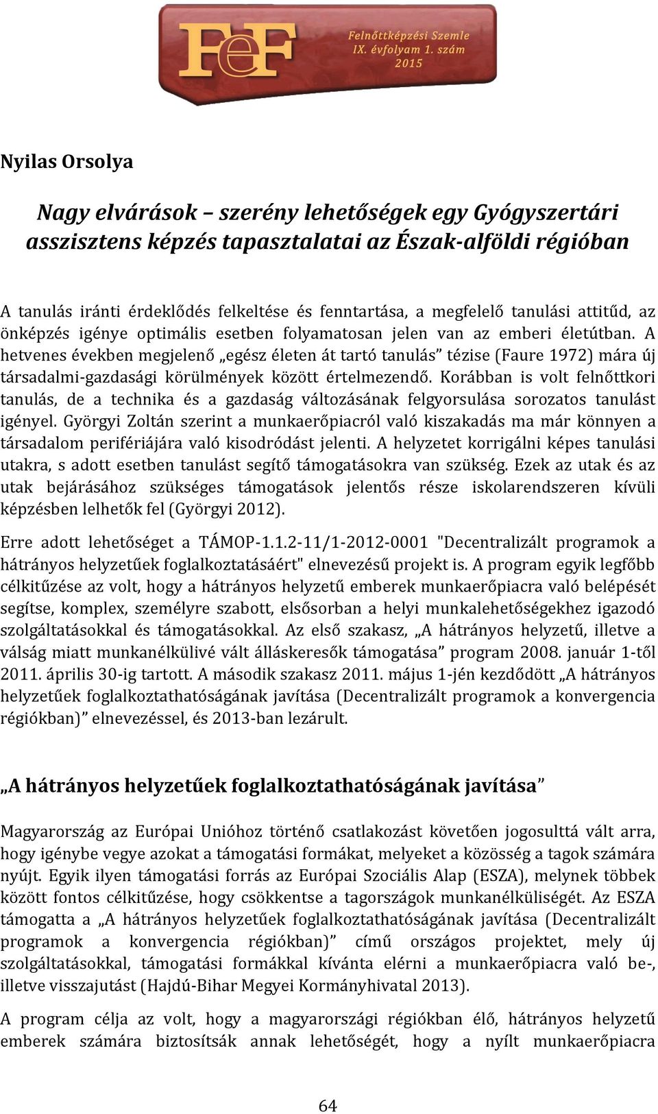 A hetvenes években megjelenő egész életen át tartó tanulás tézise (Faure 1972) mára új társadalmi-gazdasági körülmények között értelmezendő.