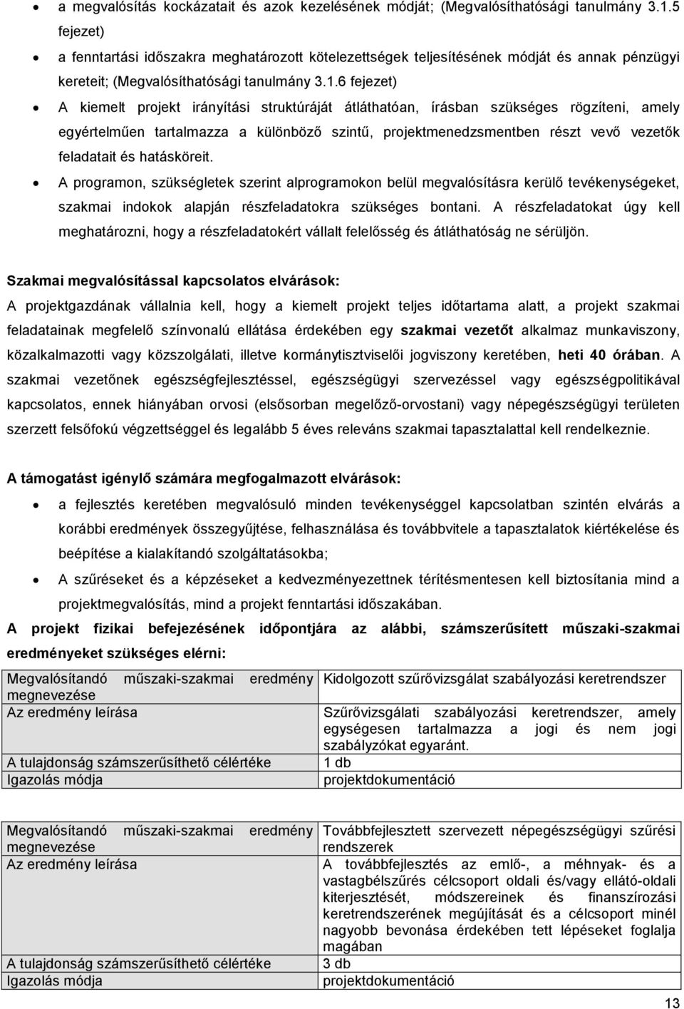 6 fejezet) A kiemelt prjekt irányítási struktúráját átláthatóan, írásban szükséges rögzíteni, amely egyértelműen tartalmazza a különböző szintű, prjektmenedzsmentben részt vevő vezetők feladatait és