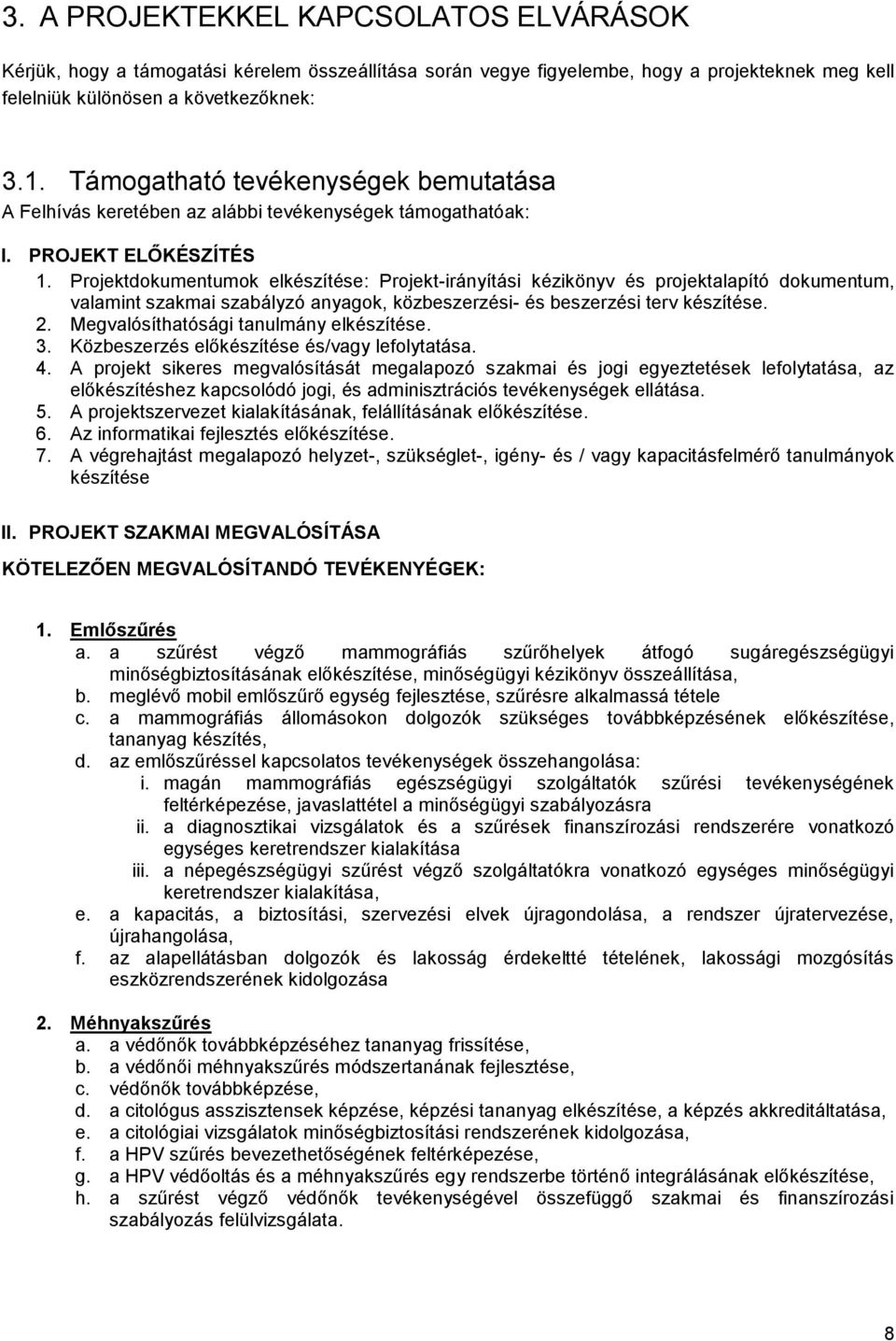 Prjektdkumentumk elkészítése: Prjekt-irányítási kézikönyv és prjektalapító dkumentum, valamint szakmai szabályzó anyagk, közbeszerzési- és beszerzési terv készítése. 2.