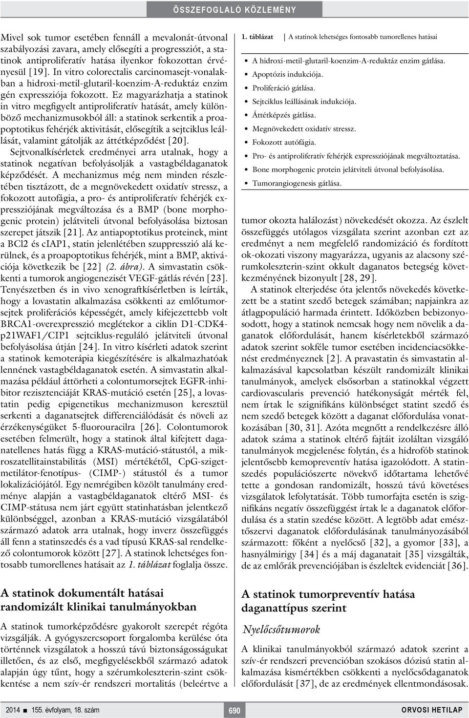 Ez magyarázhatja a statinok in vitro megfigyelt antiproliferatív hatását, amely különböző mechanizmusokból áll: a statinok serkentik a proapoptotikus fehérjék aktivitását, elősegítik a sejtciklus