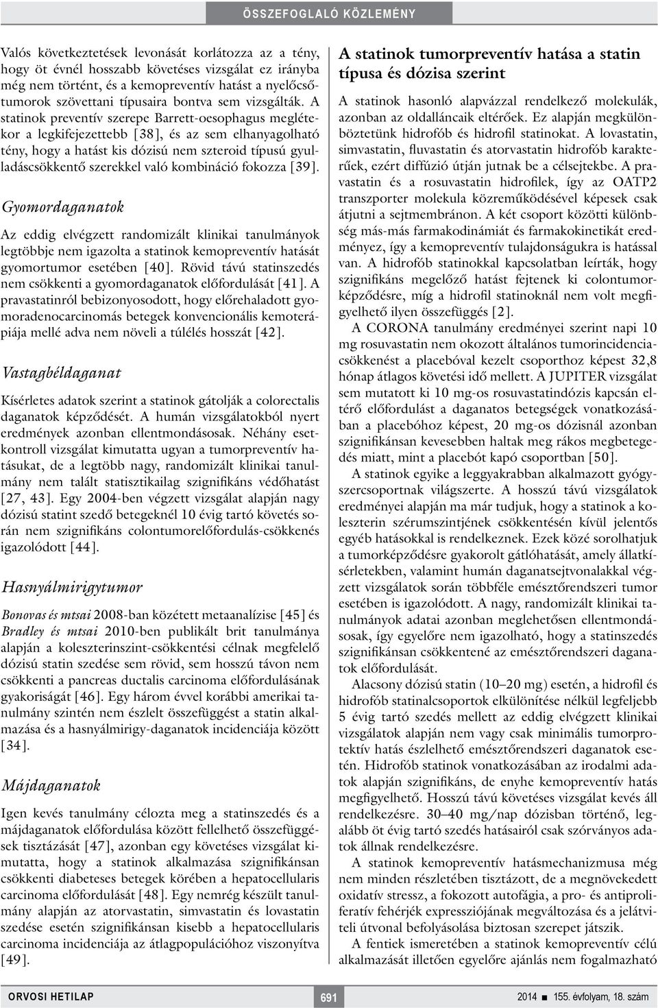 A statinok preventív szerepe Barrett-oesophagus meglétekor a legkifejezettebb [38], és az sem elhanyagolható tény, hogy a hatást kis dózisú nem szteroid típusú gyulladáscsökkentő szerekkel való