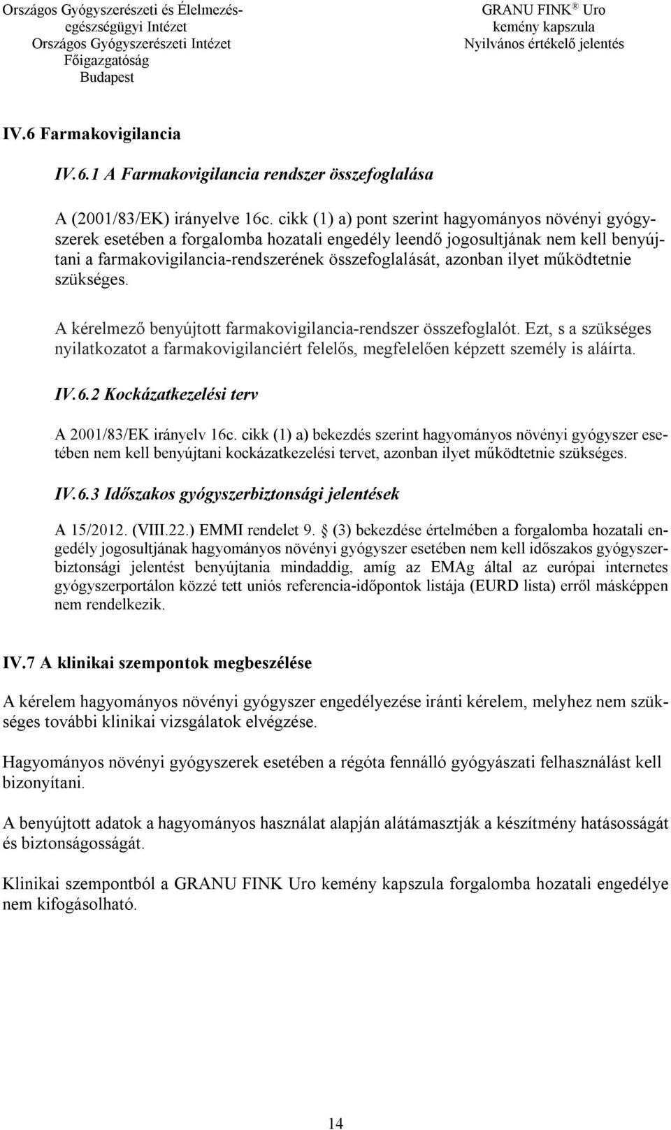 ilyet működtetnie szükséges. A kérelmező benyújtott farmakovigilancia-rendszer összefoglalót. Ezt, s a szükséges nyilatkozatot a farmakovigilanciért felelős, megfelelően képzett személy is aláírta.