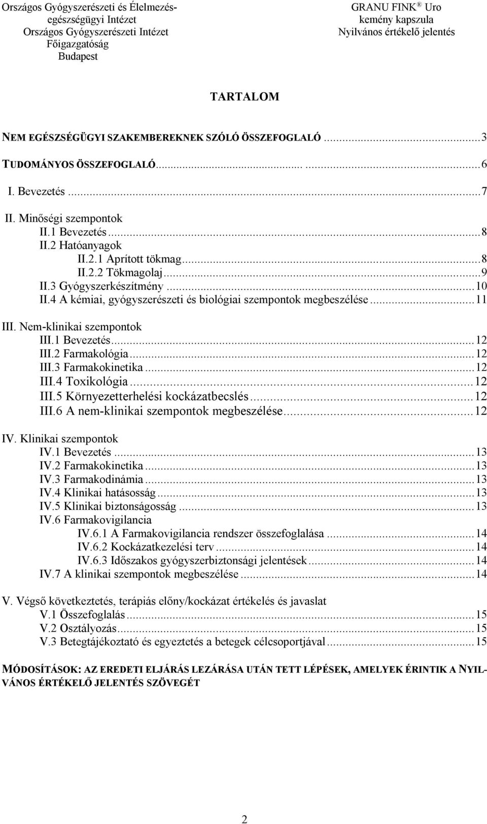 2 Farmakológia... 12 III.3 Farmakokinetika... 12 III.4 Toxikológia... 12 III.5 Környezetterhelési kockázatbecslés... 12 III.6 A nem-klinikai szempontok megbeszélése... 12 IV. Klinikai szempontok IV.