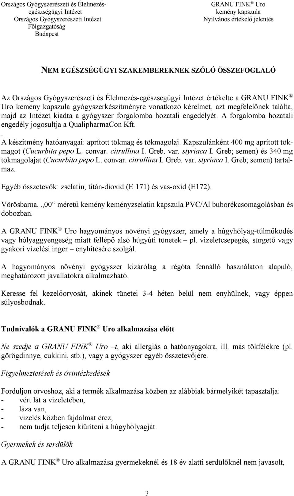 Kapszulánként 400 mg aprított tökmagot (Cucurbita pepo L. convar. citrullina I. Greb. var. styriaca I. Greb; semen) és 340 mg tökmagolajat (Cucurbita pepo L. convar. citrullina I. Greb. var. styriaca I. Greb; semen) tartalmaz.