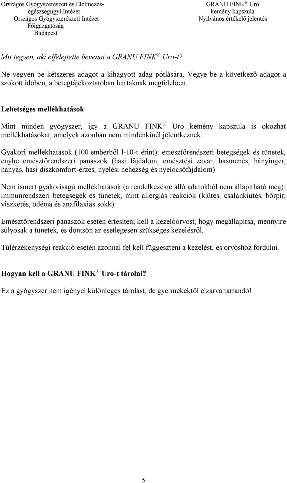 Gyakori mellékhatások (100 emberből l-10-t érint): emésztőrendszeri betegségek és tünetek, enyhe emésztőrendszeri panaszok (hasi fájdalom, emésztési zavar, hasmenés, hányinger, hányás, hasi