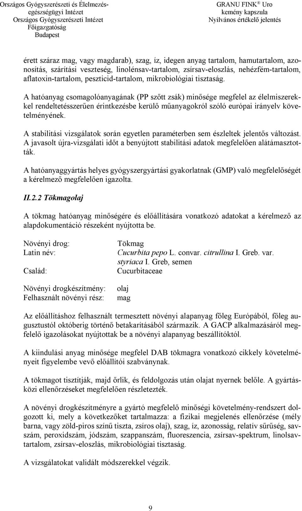 A hatóanyag csomagolóanyagának (PP szőtt zsák) minősége megfelel az élelmiszerekkel rendeltetésszerűen érintkezésbe kerülő műanyagokról szóló európai irányelv követelményének.