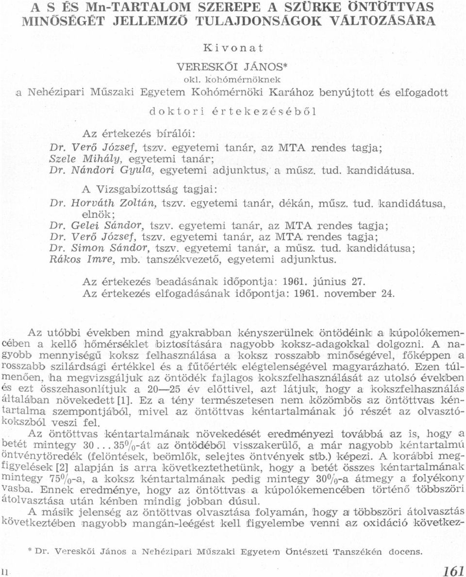 Vizsgbízottság tgji: Dr Horváth Zoltán, tszv egyetemi tnár, dékán, műsz tud kndidátus, elnök; DT Gelei Sándor, tszv egyetemi tnár, z MTA rendes tgj; Dr Verő József, tszv egyetemi tnár, z MTA rendes