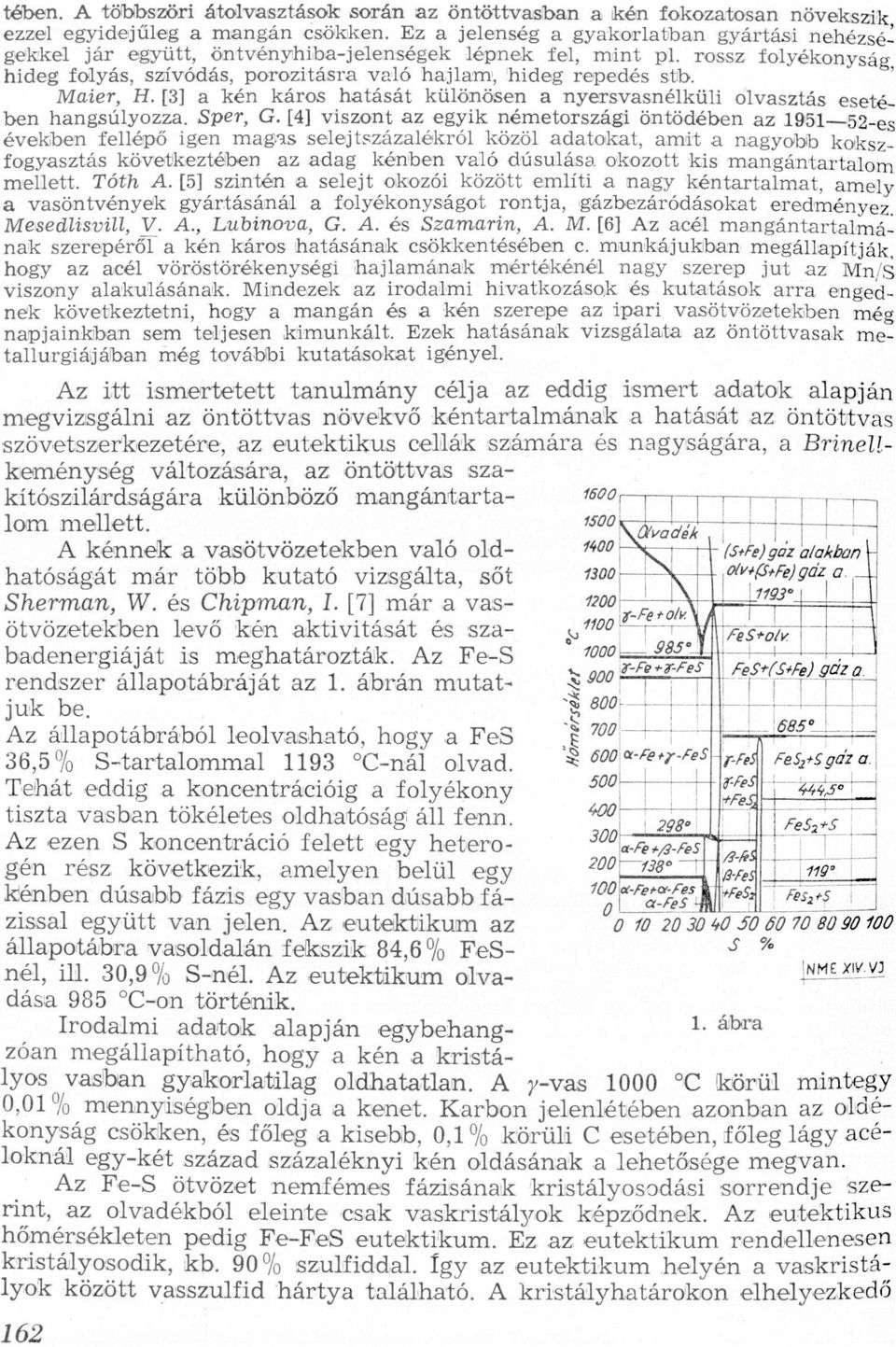 lépnek fel, mint pl rossz folyékonyság i hideg folyás, szívódás, porozitásr vló hjlm; hideg repedés stb Mter, H [3] kén káros htását különösen nyersvsnélküli olvsztás eseté ben hngsúlyozz, Sper, G