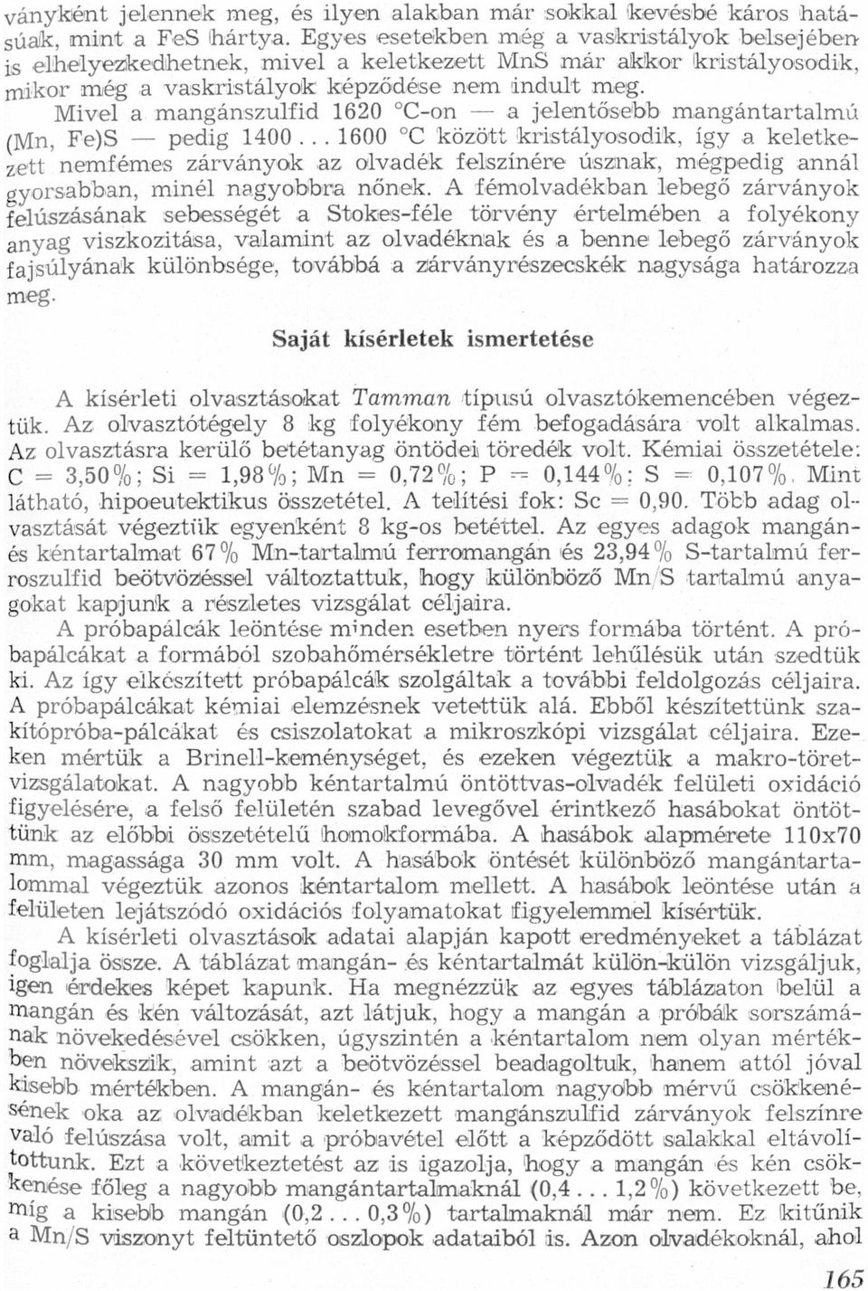 zárványok z olvdék felszínére úsznk, mégpedig nnál gyorsbbn, minél ngyobbr nőnek A fémolvdékbn lebegő zárványok felúszásánk sebességét Stokesféle törvény értelmében folyékony nyg viszkozitás, vlmint