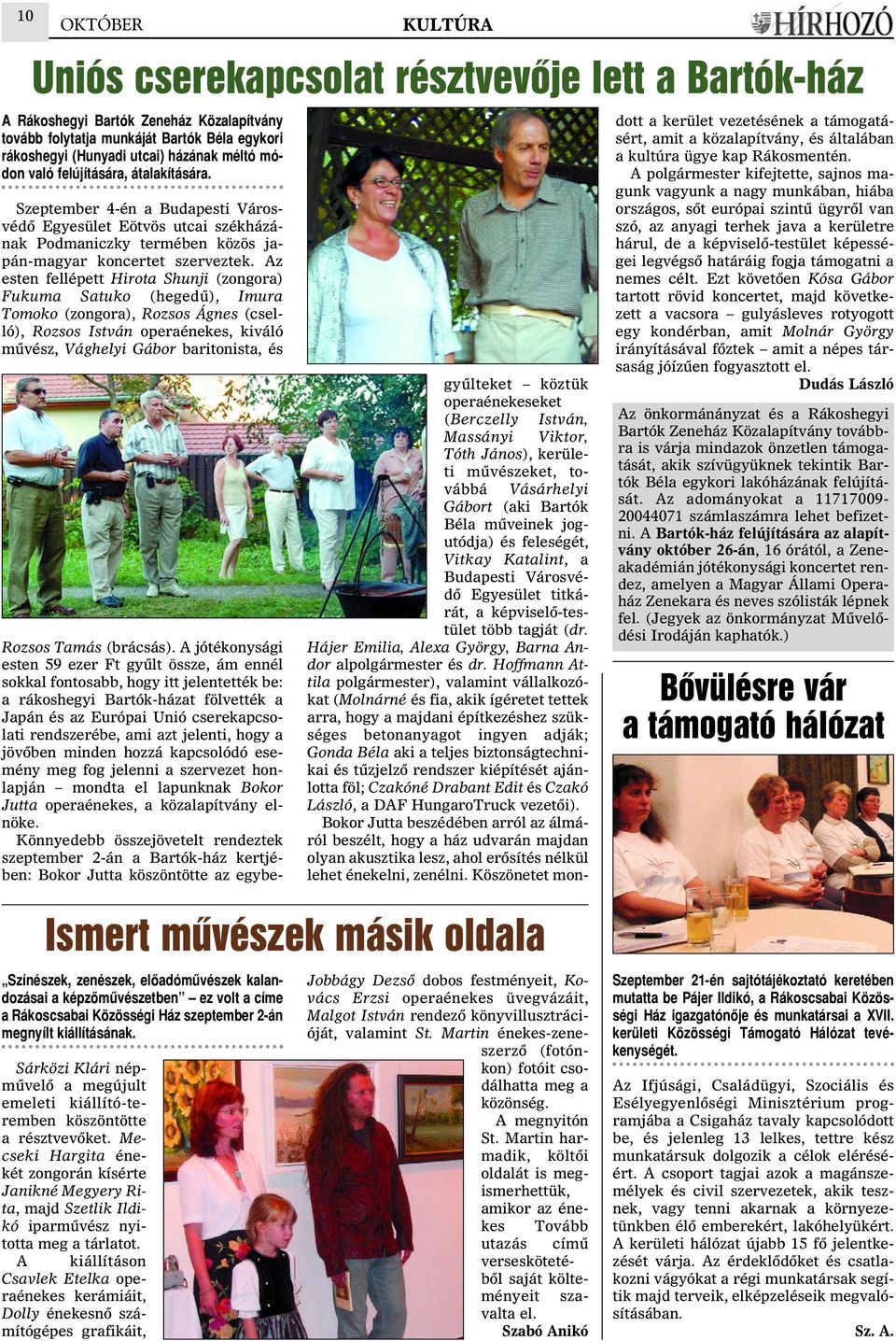 Az esten fellépett Hirota Shunji (zongora) Fukuma Satuko (hegedû), Imura Tomoko (zongora), Rozsos Ágnes (cselló), Rozsos István operaénekes, kiváló mûvész, Vághelyi Gábor baritonista, és KULTÚRA