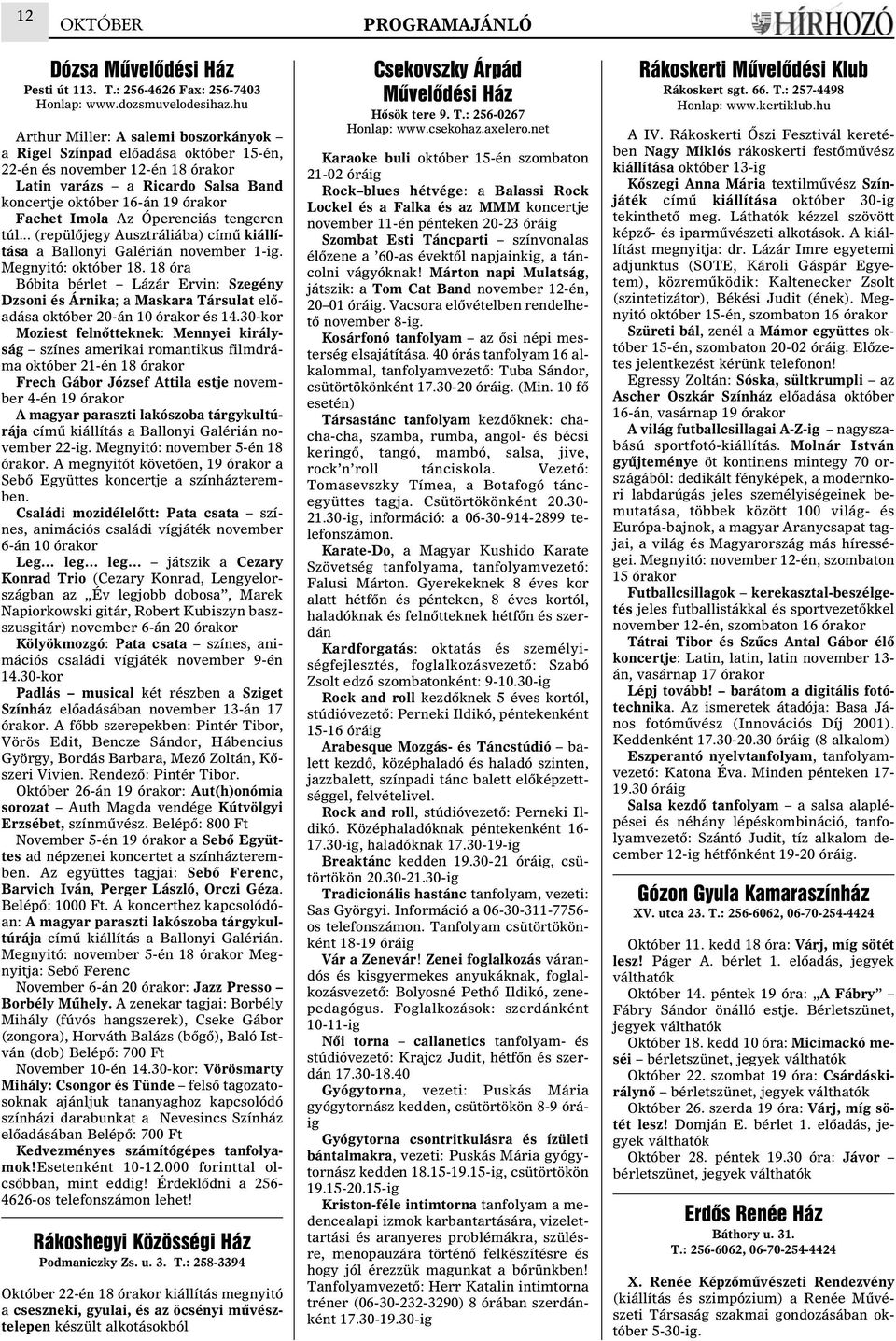 Óperenciás tengeren túl... (repülõjegy Ausztráliába) címû kiállítása a Ballonyi Galérián november 1-ig. Megnyitó: október 18.