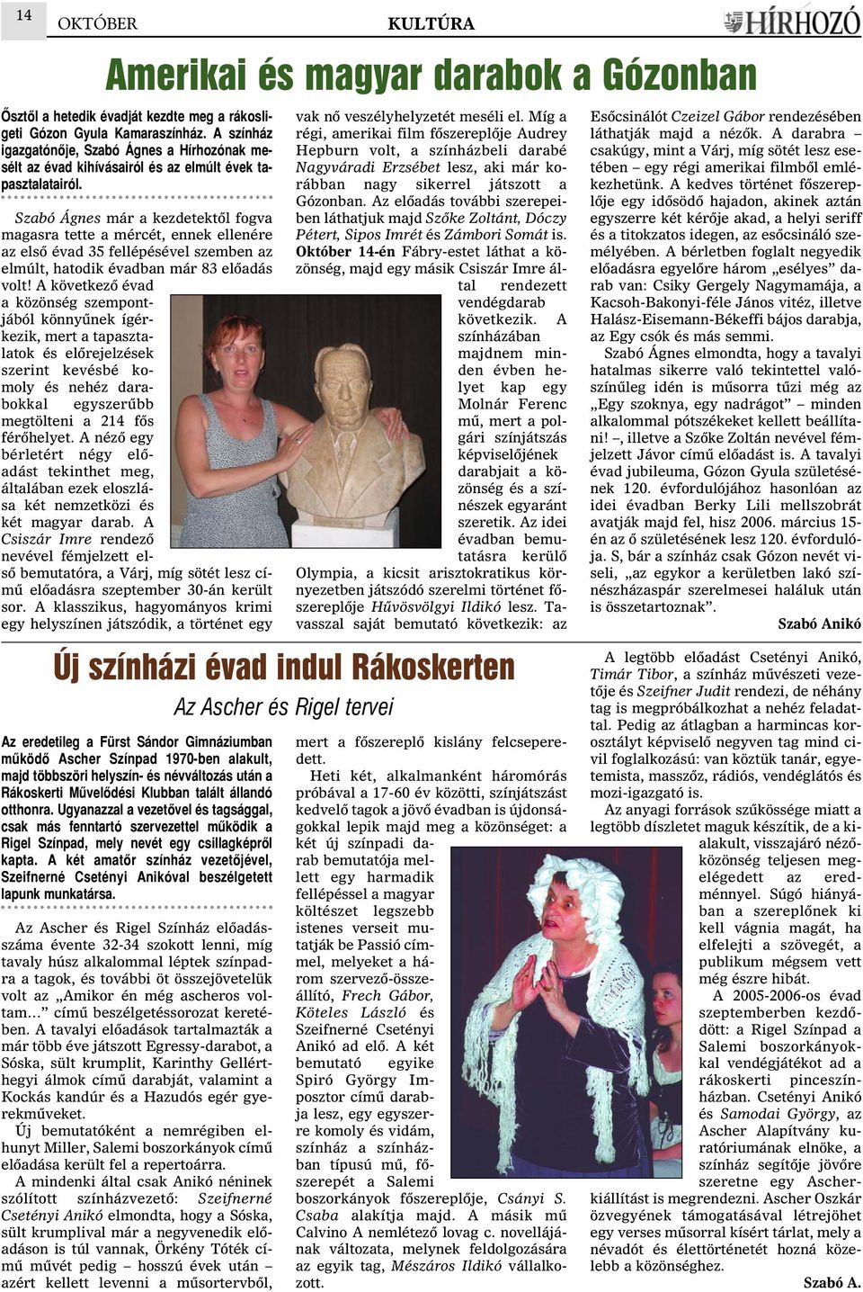 A következõ évad a közönség szempontjából könnyûnek ígérkezik, mert a tapasztalatok és elõrejelzések szerint kevésbé komoly és nehéz darabokkal egyszerûbb megtölteni a 214 fõs férõhelyet.