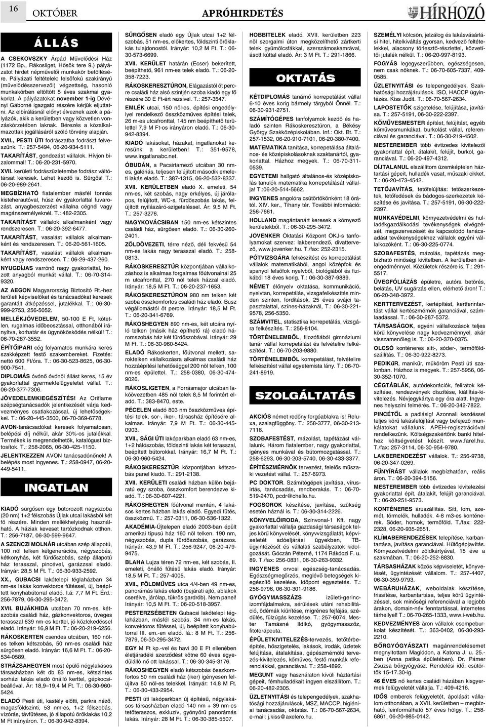 A pályázatokat november 1-ig Dévényi Gáborné igazgató részére kérjük eljuttatni. Az elbírálásnál elônyt élveznek azok a pályázók, akik a kerületben vagy közvetlen vonzáskörzetében laknak.