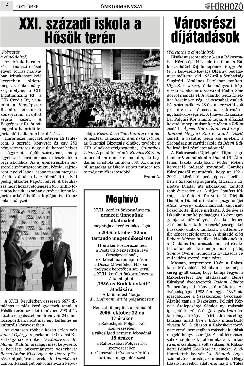 Rt., a CIB Credit Rt, valamint a Vegyépszer Rt. által létrehozott konzorcium nyújtott segítõ kezet. A Vegyépszer Rt. öt hónappal a határidõ lejárta elõtt adta át a beruházást.