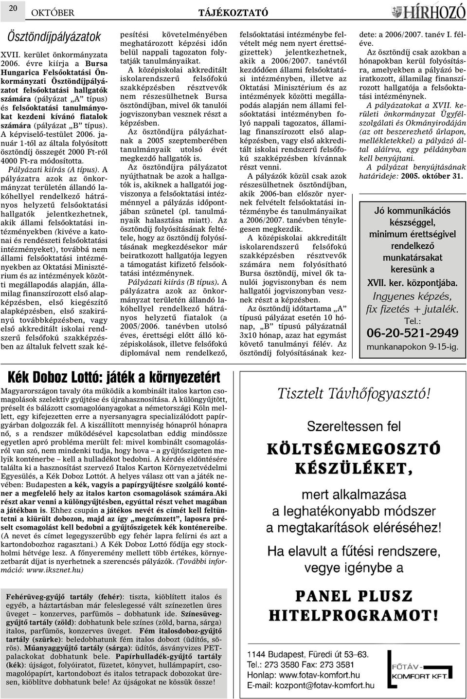 (pályázat B típus). A képviselõ-testület 2006. január 1-tõl az általa folyósított ösztöndíj összegét 2000 Ft-ról 4000 Ft-ra módosította. Pályázati kiírás (A típus).