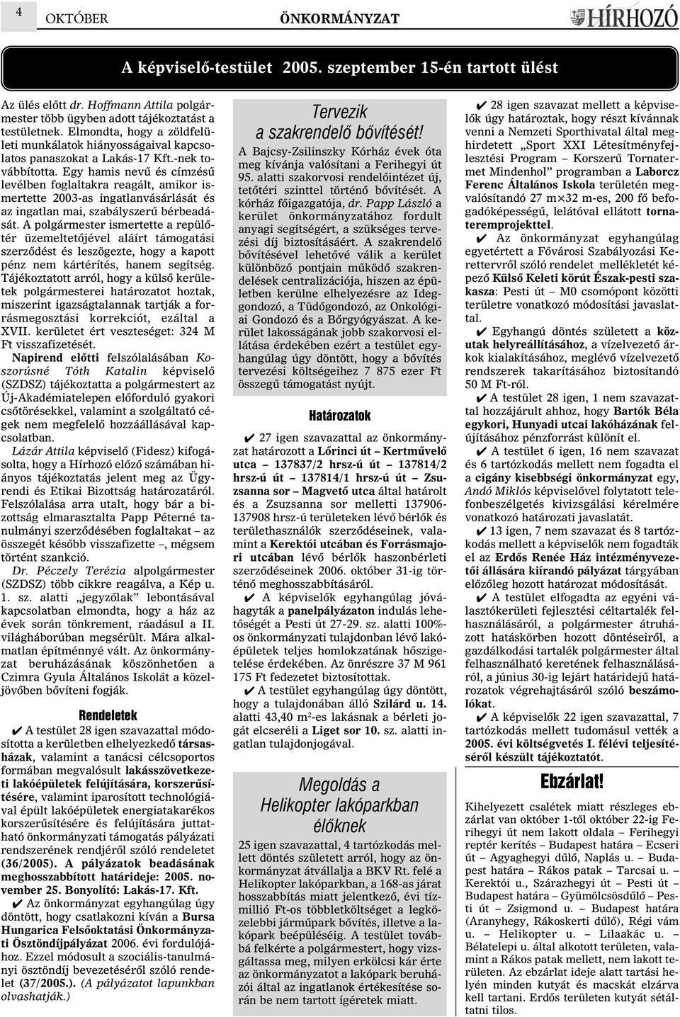 Egy hamis nevû és címzésû levélben foglaltakra reagált, amikor ismertette 2003-as ingatlanvásárlását és az ingatlan mai, szabályszerû bérbeadását.
