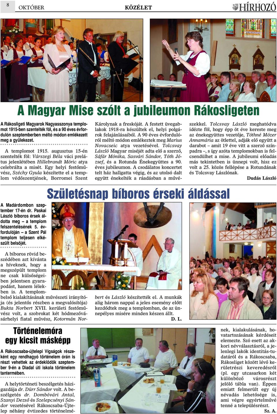 Egy helyi festõmûvész, Széchy Gyula készítette el a templom védõszentjének, Borromei Szent A Madárdombon szeptember 17-én dr. Paskai László bíboros érsek áldotta meg a templom felszentelésének 5.