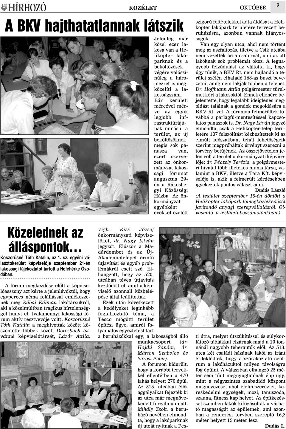 Rákoshegyi Közösségi Házba. Az önkormányzat egyébként évekkel ezelõtt 9 szigorú feltételekkel adta áldását a Helikopter lakópark területére tervezett beruházásra, azonban vannak hiányosságok.