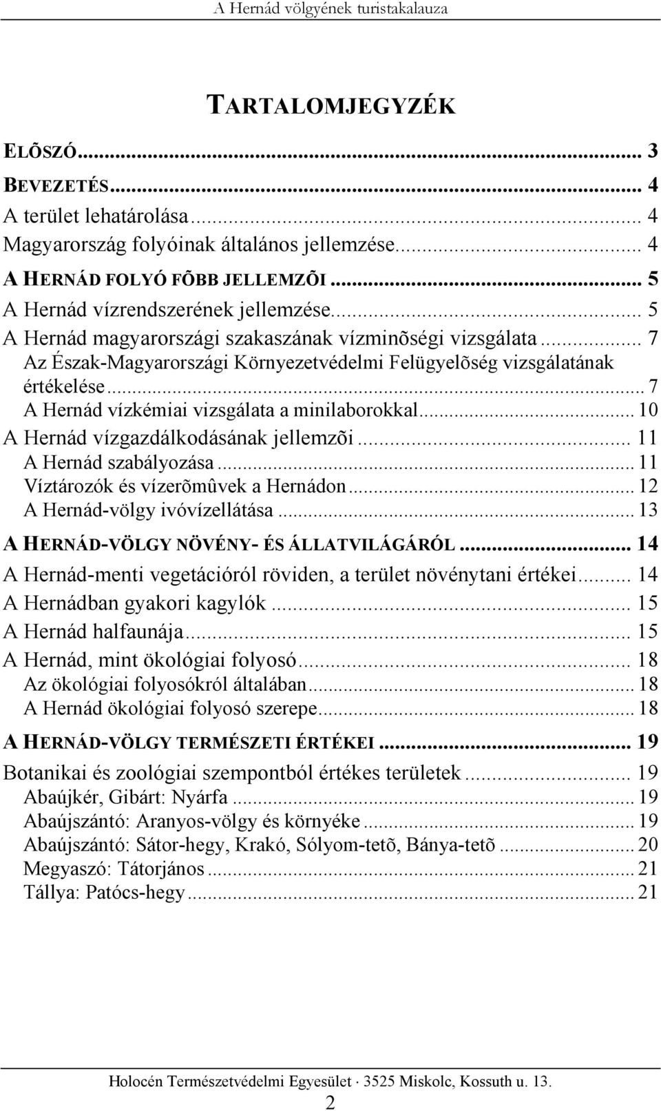 .. 10 A Hernád vízgazdálkodásának jellemzõi... 11 A Hernád szabályozása... 11 Víztározók és vízerõmûvek a Hernádon... 12 A Hernád-völgy ivóvízellátása... 13 A HERNÁD-VÖLGY NÖVÉNY- ÉS ÁLLATVILÁGÁRÓL.