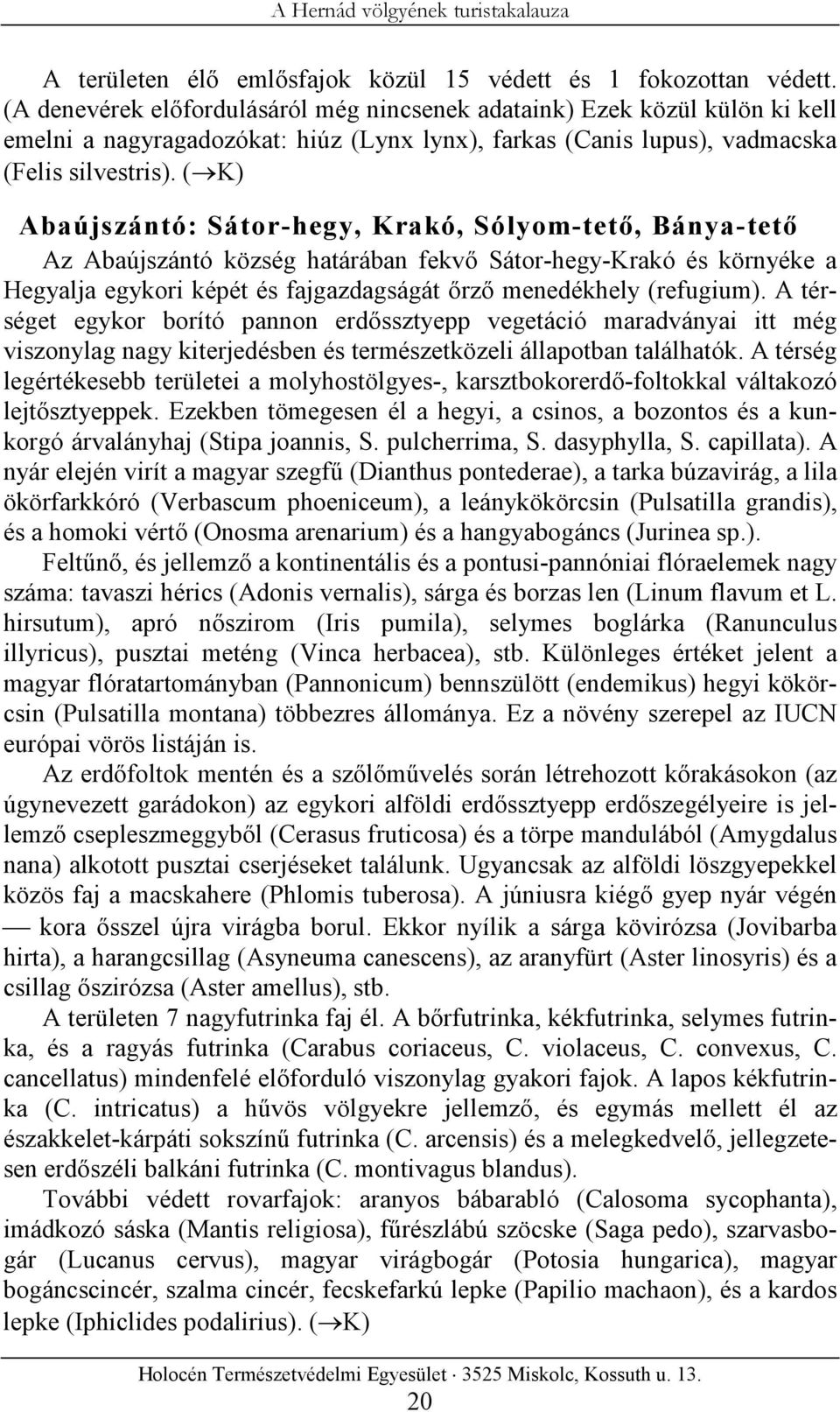 ( K) Abaújszántó: Sátor-hegy, Krakó, Sólyom-tető, Bánya-tető Az Abaújszántó község határában fekvő Sátor-hegy-Krakó és környéke a Hegyalja egykori képét és fajgazdagságát őrző menedékhely (refugium).