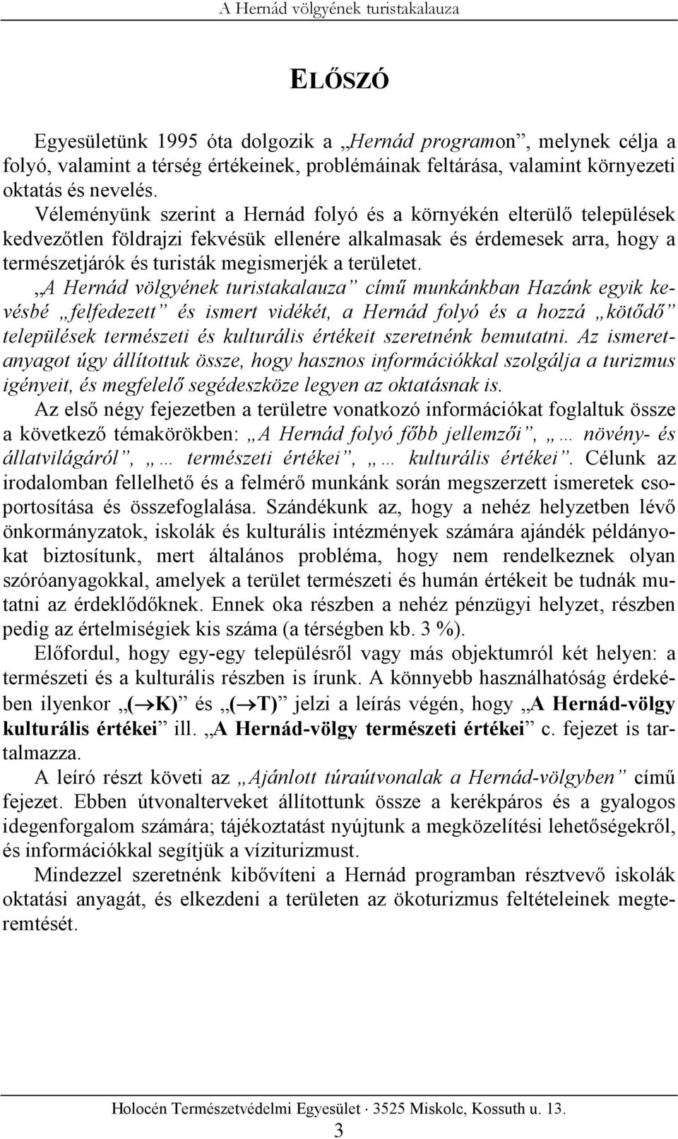 A Hernád völgyének turistakalauza című munkánkban Hazánk egyik kevésbé felfedezett és ismert vidékét, a Hernád folyó és a hozzá kötődő települések természeti és kulturális értékeit szeretnénk