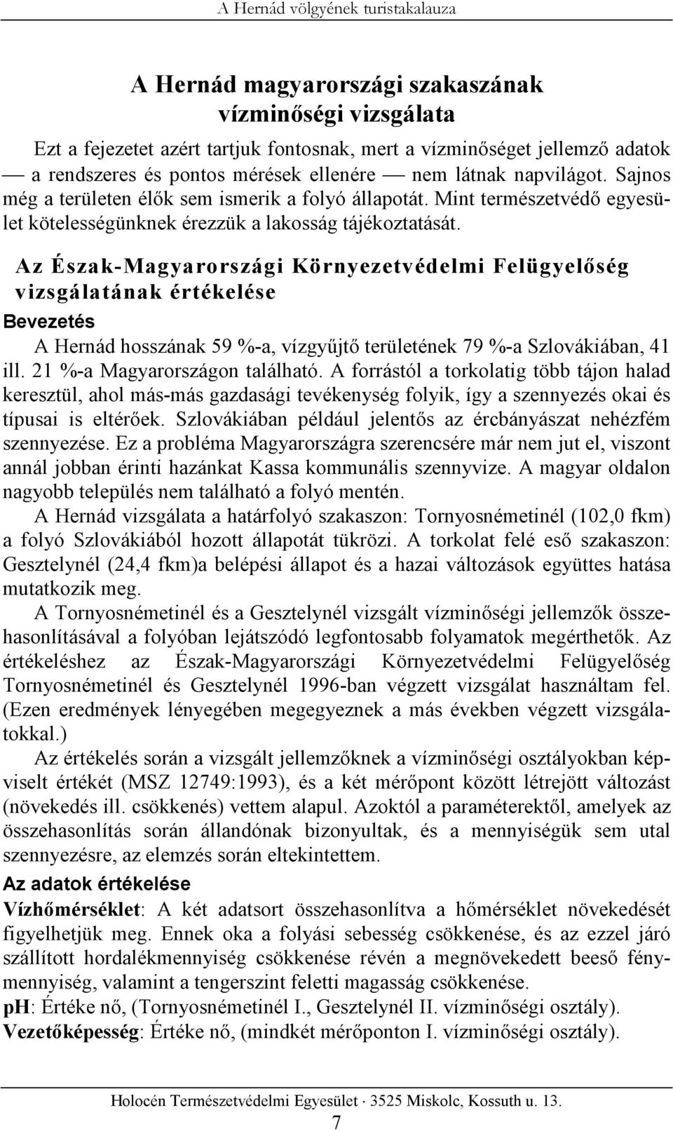 Az Észak-Magyarországi Környezetvédelmi Felügyelőség vizsgálatának értékelése Bevezetés A Hernád hosszának 59 %-a, vízgyűjtő területének 79 %-a Szlovákiában, 41 ill. 21 %-a Magyarországon található.