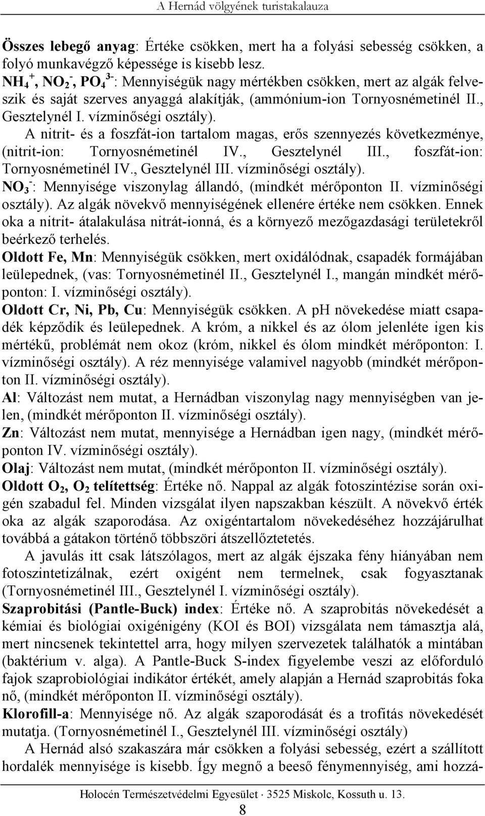 A nitrit- és a foszfát-ion tartalom magas, erős szennyezés következménye, (nitrit-ion: Tornyosnémetinél IV., Gesztelynél III., foszfát-ion: Tornyosnémetinél IV., Gesztelynél III. vízminőségi osztály).