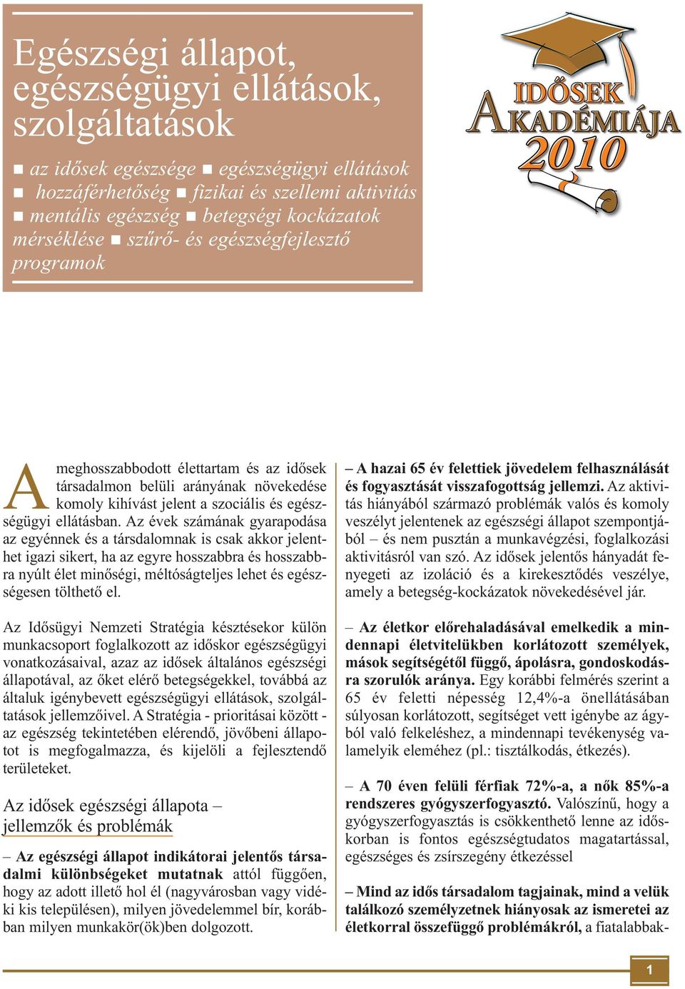 Az évek számának gyarapodása az egyénnek és a társdalomnak is csak akkor jelenthet igazi sikert, ha az egyre hosszabbra és hosszabbra nyúlt élet minőségi, méltóságteljes lehet és egészségesen