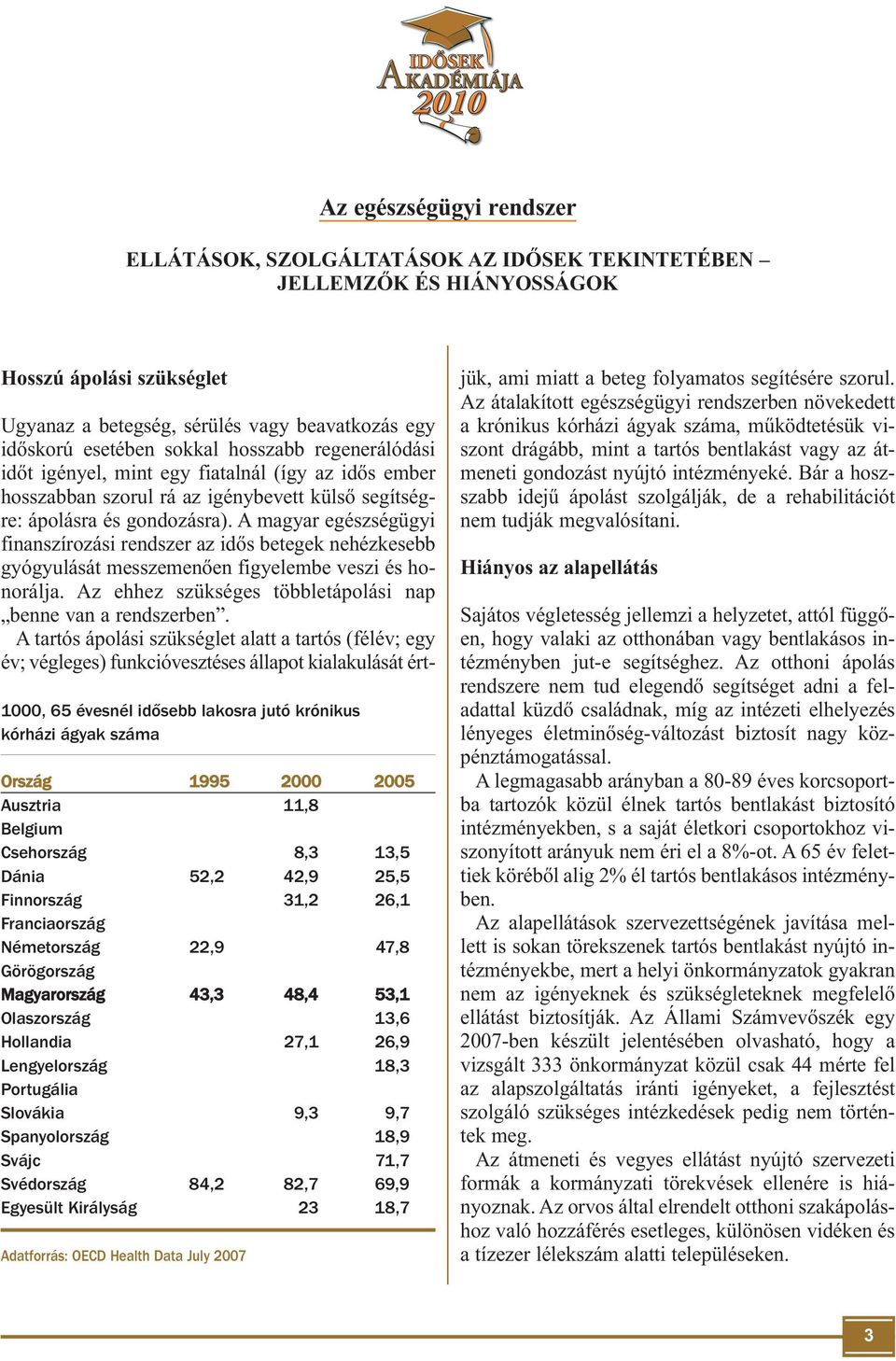 Hollandia 27,1 26,9 Lengyelország 18,3 Portugália Slovákia 9,3 9,7 Spanyolország 18,9 Svájc 71,7 Svédország 84,2 82,7 69,9 Egyesült Királyság 23 18,7 Adatforrás: OECD Health Data July 2007 Ugyanaz a