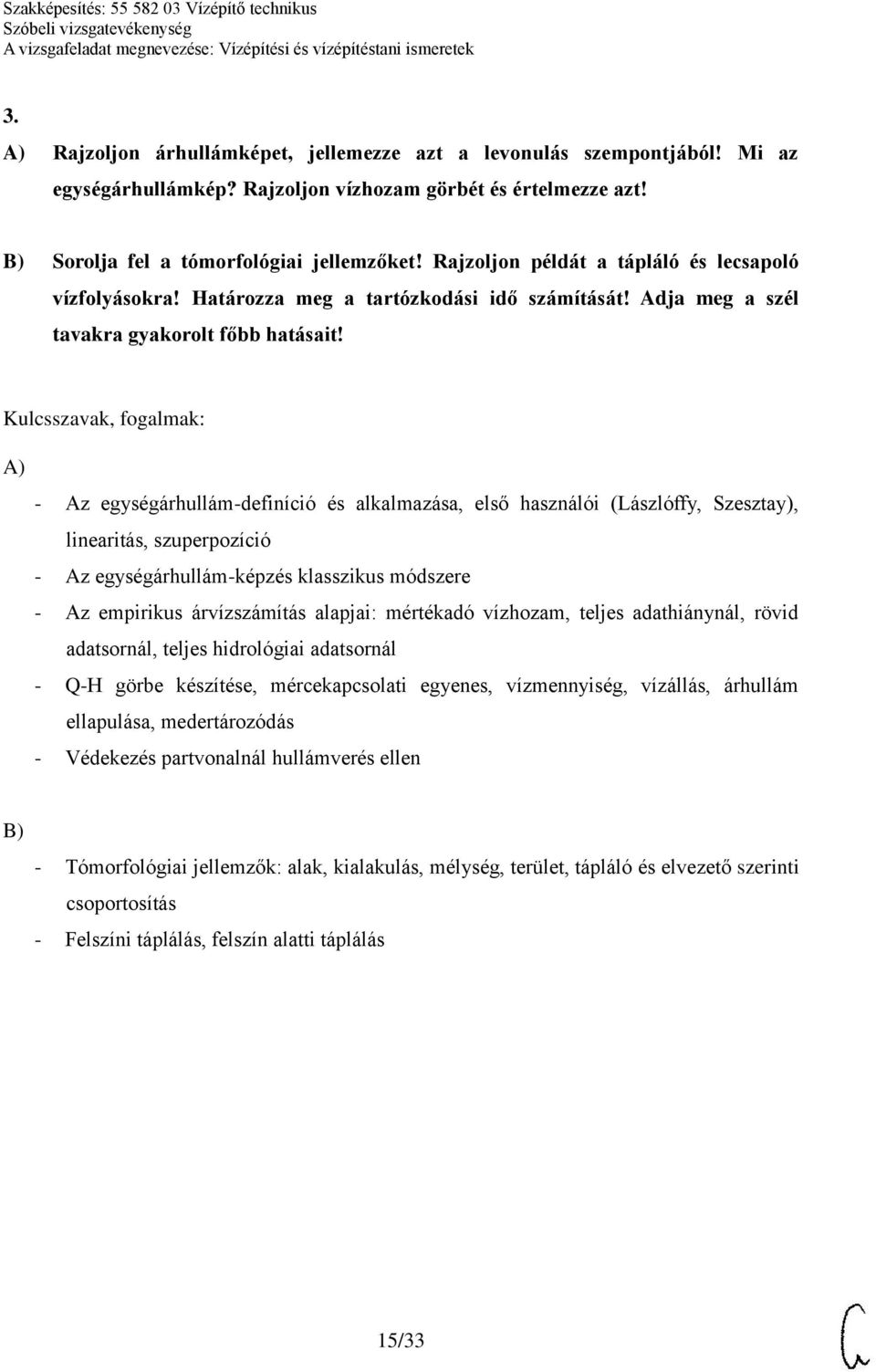 - Az egységárhullám-definíció és alkalmazása, első használói (Lászlóffy, Szesztay), linearitás, szuperpozíció - Az egységárhullám-képzés klasszikus módszere - Az empirikus árvízszámítás alapjai: