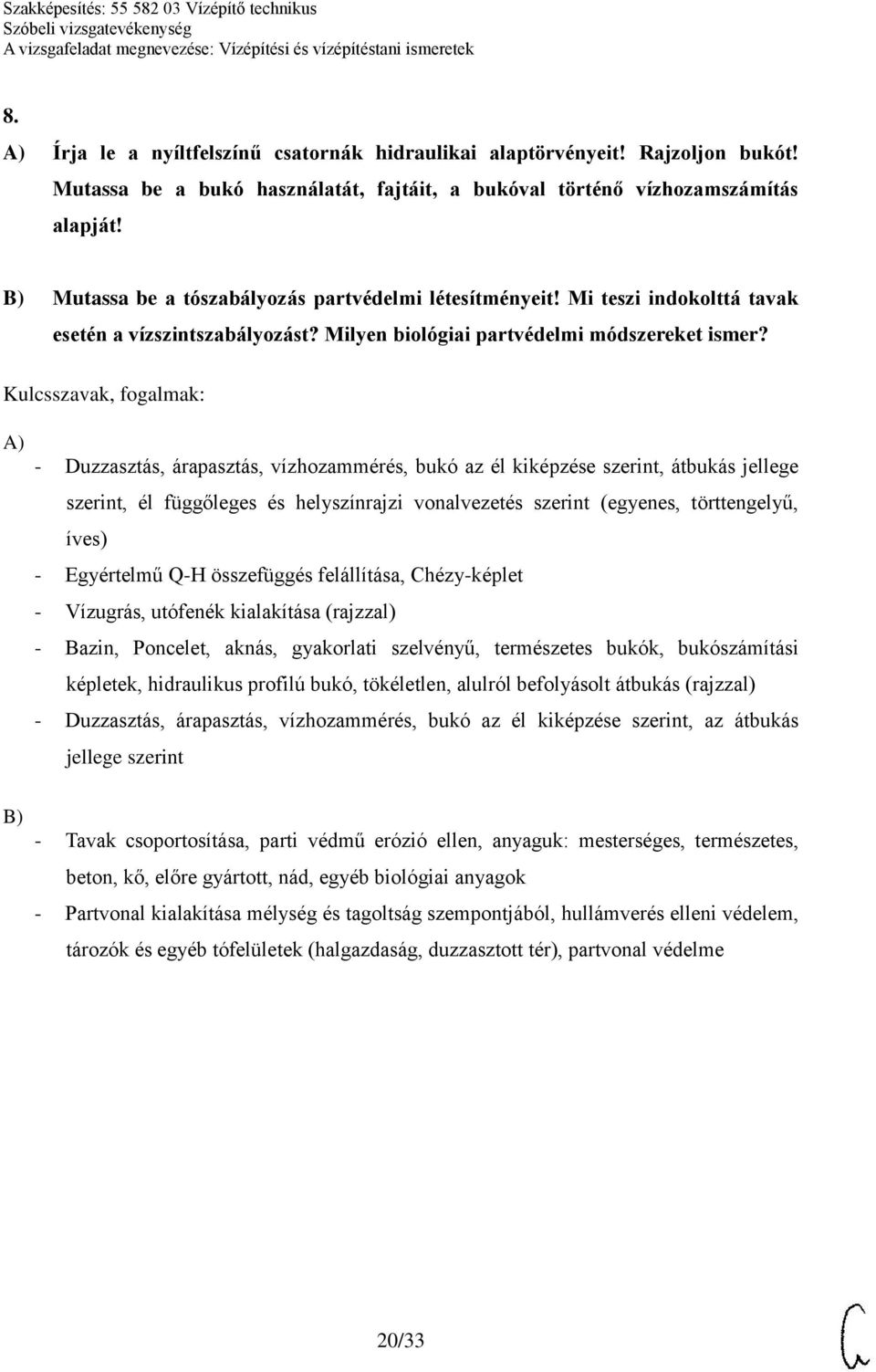 - Duzzasztás, árapasztás, vízhozammérés, bukó az él kiképzése szerint, átbukás jellege szerint, él függőleges és helyszínrajzi vonalvezetés szerint (egyenes, törttengelyű, íves) - Egyértelmű Q-H