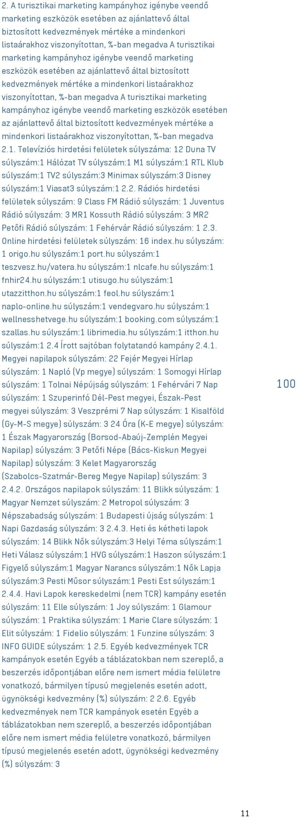 marketing kampányhoz igénybe veendő marketing eszközök esetében az ajánlattevő által biztosított kedvezmények mértéke a mindenkori listaárakhoz viszonyítottan, %-ban megadva 2.1.